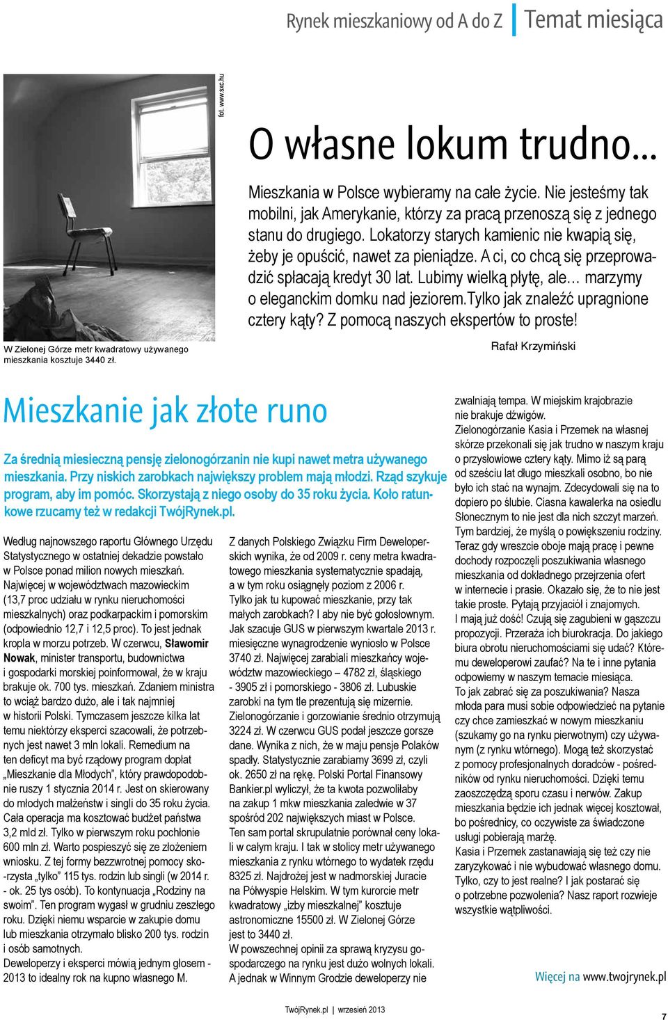 A ci, co chcą się przeprowadzić spłacają kredyt 30 lat. Lubimy wielką płytę, ale marzymy o eleganckim domku nad jeziorem.tylko jak znaleźć upragnione cztery kąty? Z pomocą naszych ekspertów to proste!