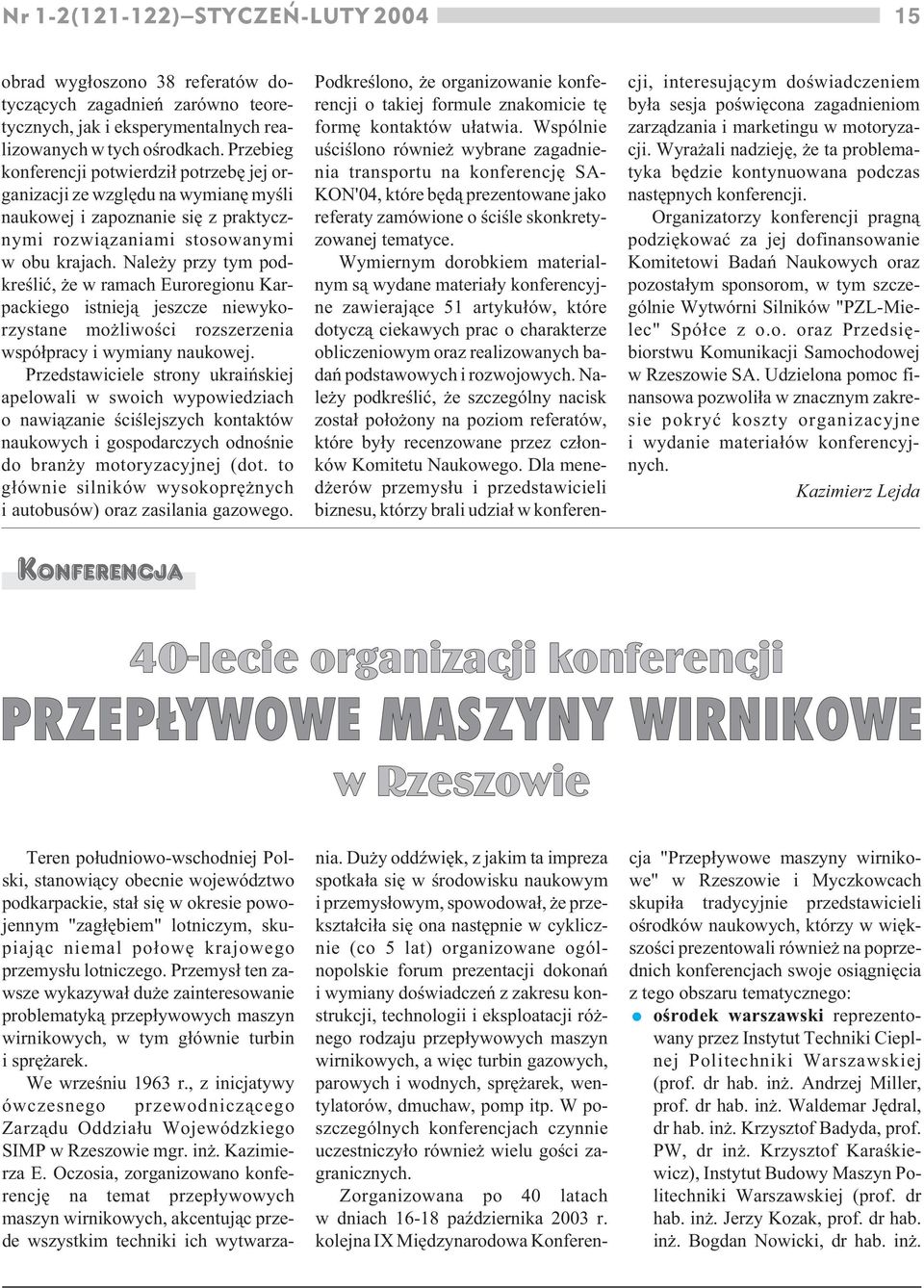 Nale y przy tym podkreœliæ, e w ramach Euroregionu Karpackiego istniej¹ jeszcze niewykorzystane mo liwoœci rozszerzenia wspó³pracy i wymiany naukowej.