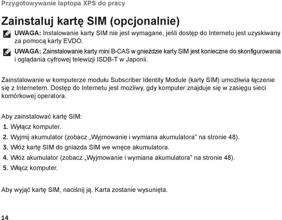 Zainstalowanie w komputerze modułu Subscriber Identity Module (karty SIM) umożliwia łączenie się z Internetem.