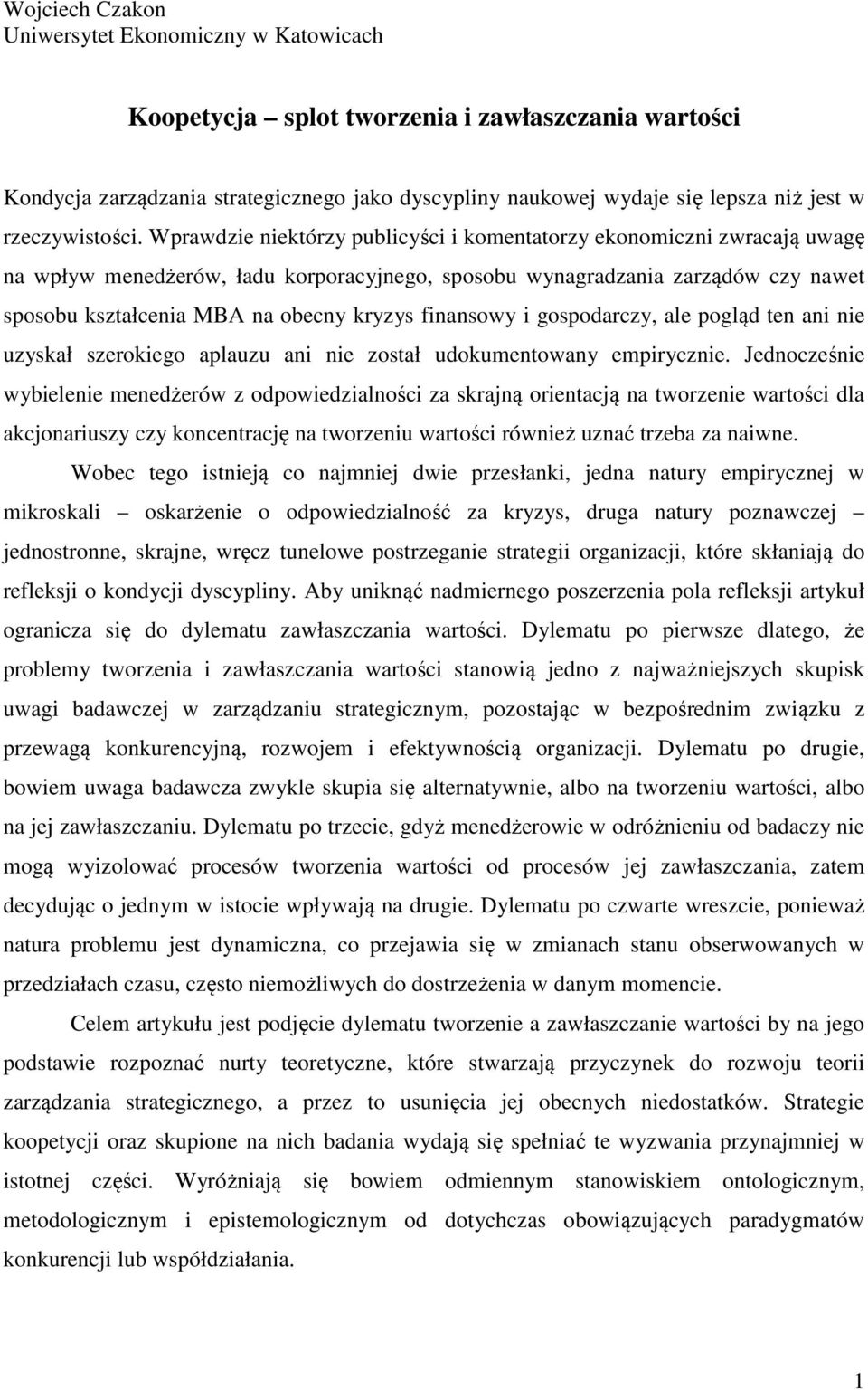 Wprawdzie niektórzy publicyści i komentatorzy ekonomiczni zwracają uwagę na wpływ menedżerów, ładu korporacyjnego, sposobu wynagradzania zarządów czy nawet sposobu kształcenia MBA na obecny kryzys