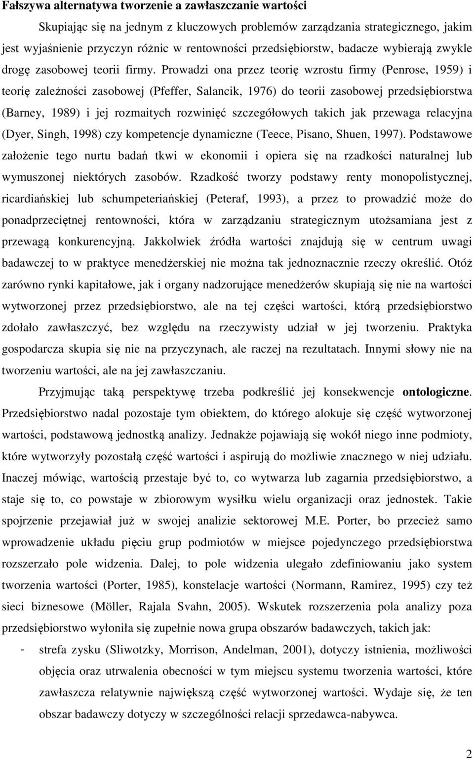 Prowadzi ona przez teorię wzrostu firmy (Penrose, 1959) i teorię zależności zasobowej (Pfeffer, Salancik, 1976) do teorii zasobowej przedsiębiorstwa (Barney, 1989) i jej rozmaitych rozwinięć