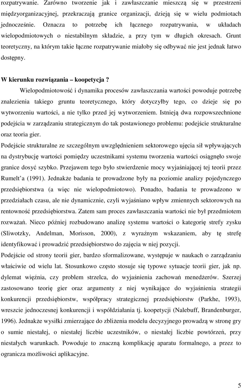 Grunt teoretyczny, na którym takie łączne rozpatrywanie miałoby się odbywać nie jest jednak łatwo dostępny. W kierunku rozwiązania koopetycja?