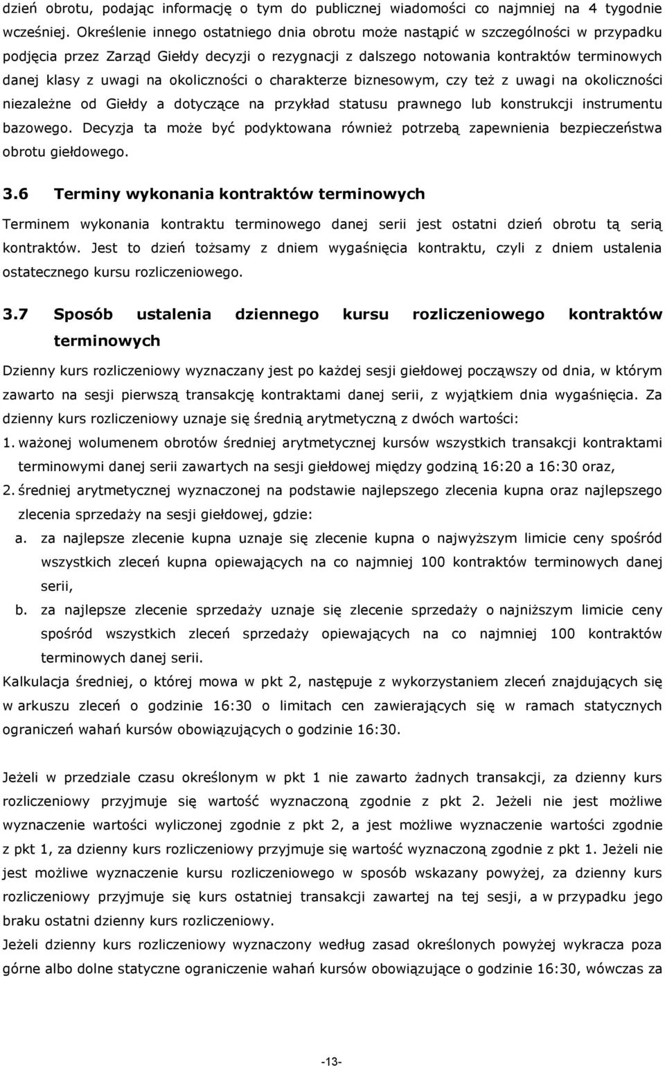 okoliczności o charakterze biznesowym, czy też z uwagi na okoliczności niezależne od Giełdy a dotyczące na przykład statusu prawnego lub konstrukcji instrumentu bazowego.