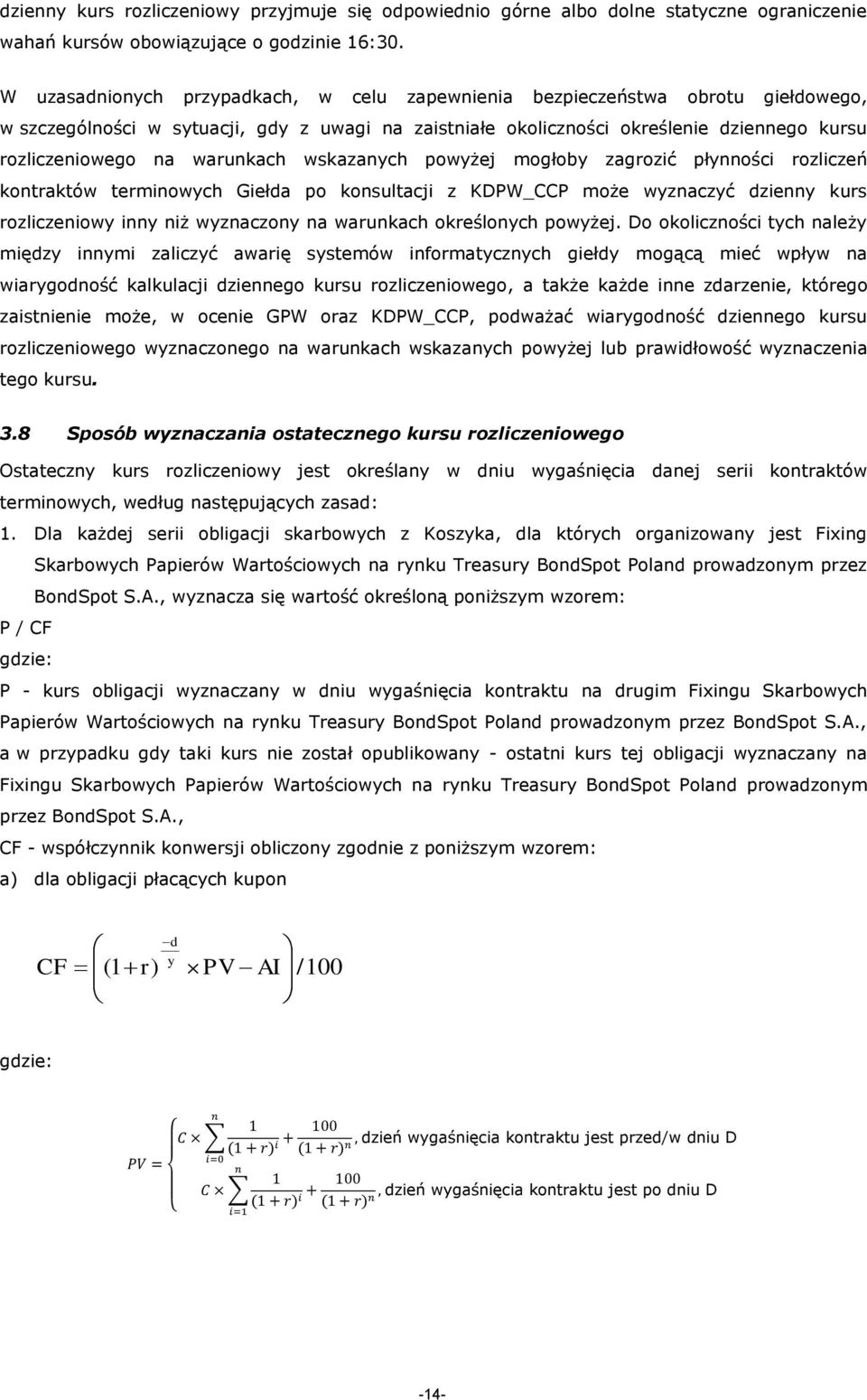 warunkach wskazanych powyżej mogłoby zagrozić płynności rozliczeń kontraktów terminowych Giełda po konsultacji z KDPW_CCP może wyznaczyć dzienny kurs rozliczeniowy inny niż wyznaczony na warunkach