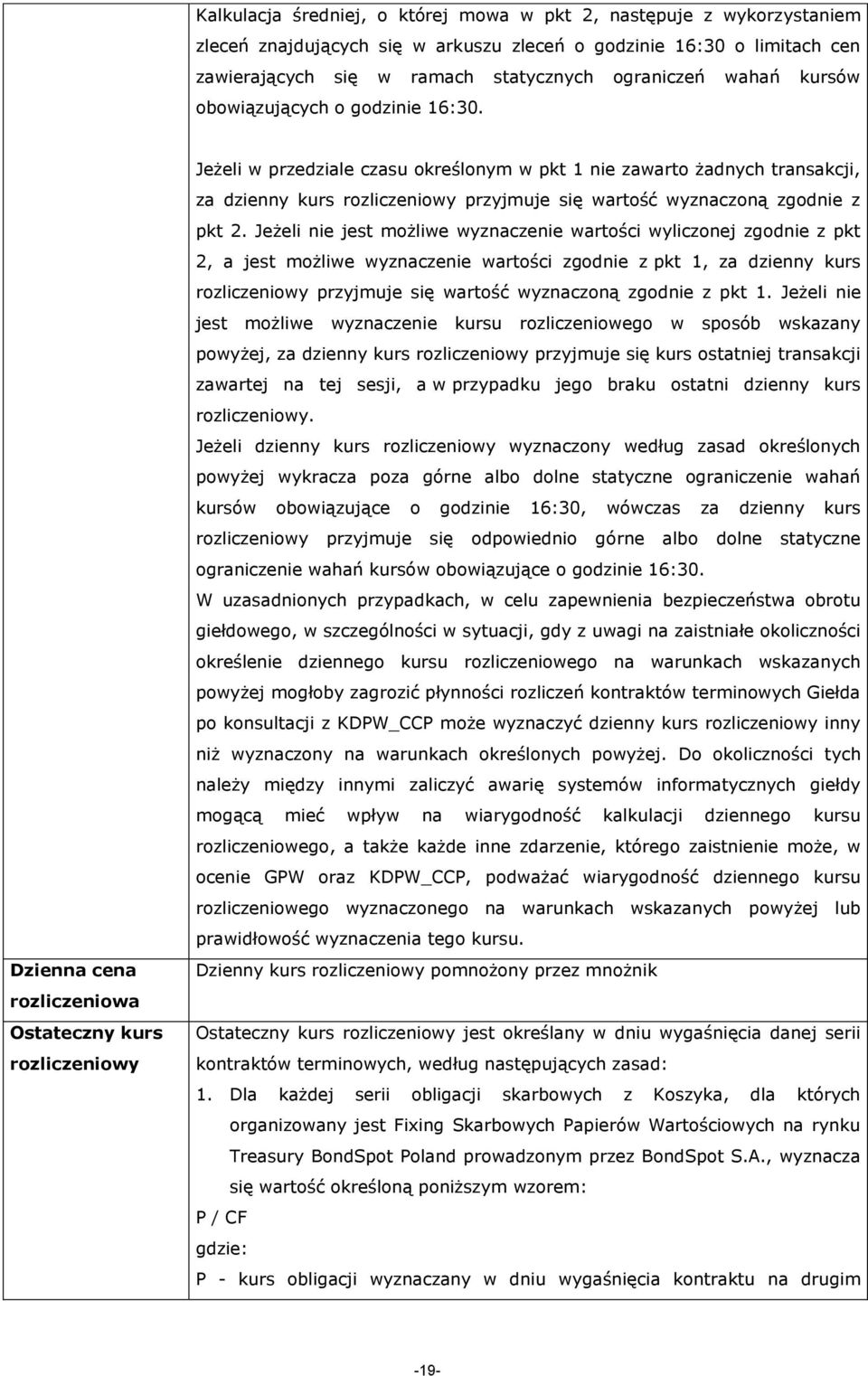 Dzienna cena rozliczeniowa Ostateczny kurs rozliczeniowy Jeżeli w przedziale czasu określonym w pkt 1 nie zawarto żadnych transakcji, za dzienny kurs rozliczeniowy przyjmuje się wartość wyznaczoną