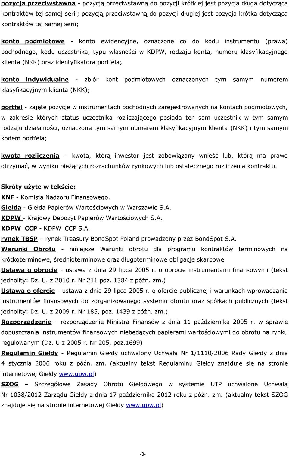 klienta (NKK) oraz identyfikatora portfela; konto indywidualne - zbiór kont podmiotowych oznaczonych tym samym numerem klasyfikacyjnym klienta (NKK); portfel - zajęte pozycje w instrumentach