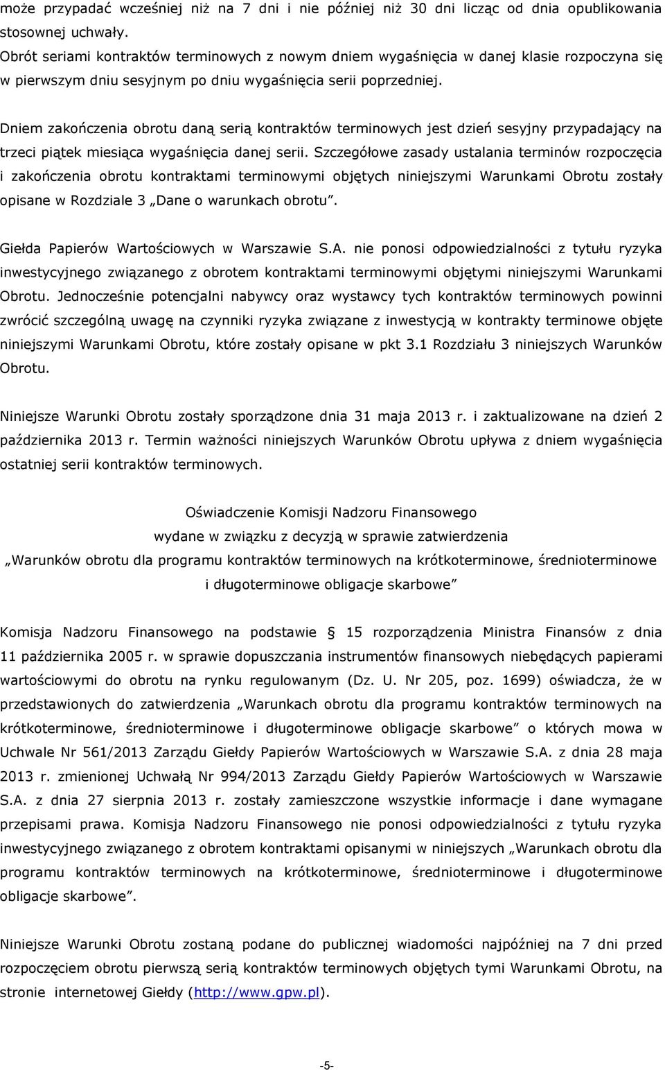 Dniem zakończenia obrotu daną serią kontraktów terminowych jest dzień sesyjny przypadający na trzeci piątek miesiąca wygaśnięcia danej serii.