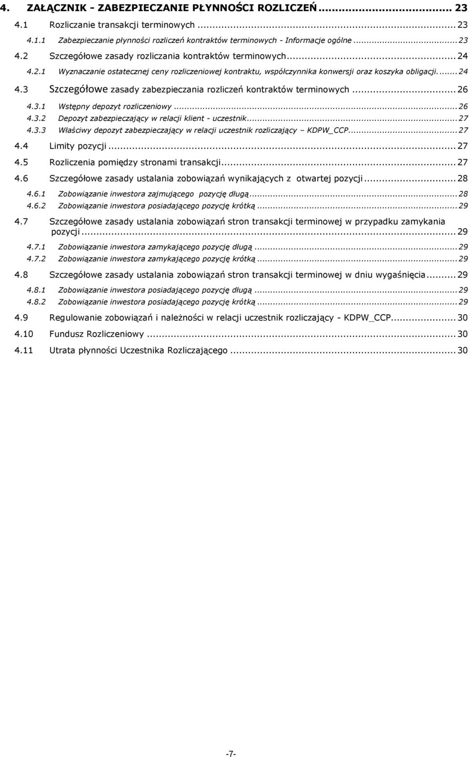 3.1 Wstępny depozyt rozliczeniowy... 26 4.3.2 Depozyt zabezpieczający w relacji klient - uczestnik... 27 4.3.3 Właściwy depozyt zabezpieczający w relacji uczestnik rozliczający KDPW_CCP... 27 4.4 Limity pozycji.