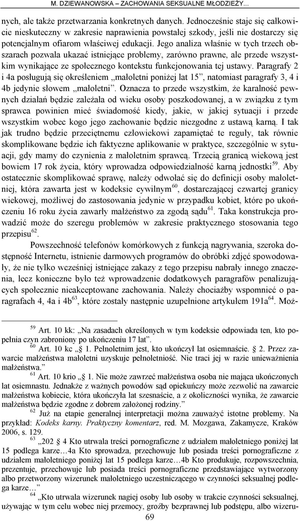 Jego analiza właśnie w tych trzech obszarach pozwala ukazać istniejące problemy, zarówno prawne, ale przede wszystkim wynikające ze społecznego kontekstu funkcjonowania tej ustawy.