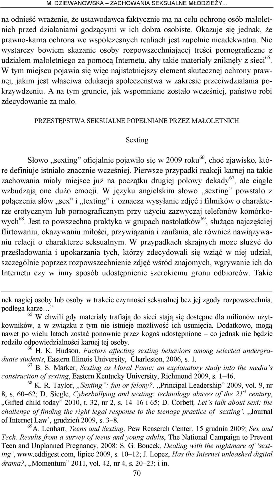 Nie wystarczy bowiem skazanie osoby rozpowszechniającej treści pornograficzne z udziałem małoletniego za pomocą Internetu, aby takie materiały zniknęły z sieci 65.