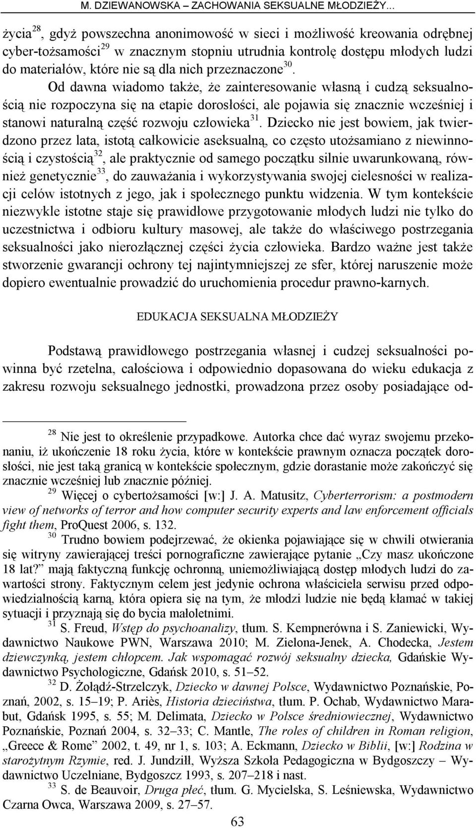 Od dawna wiadomo także, że zainteresowanie własną i cudzą seksualnością nie rozpoczyna się na etapie dorosłości, ale pojawia się znacznie wcześniej i stanowi naturalną część rozwoju człowieka 31.