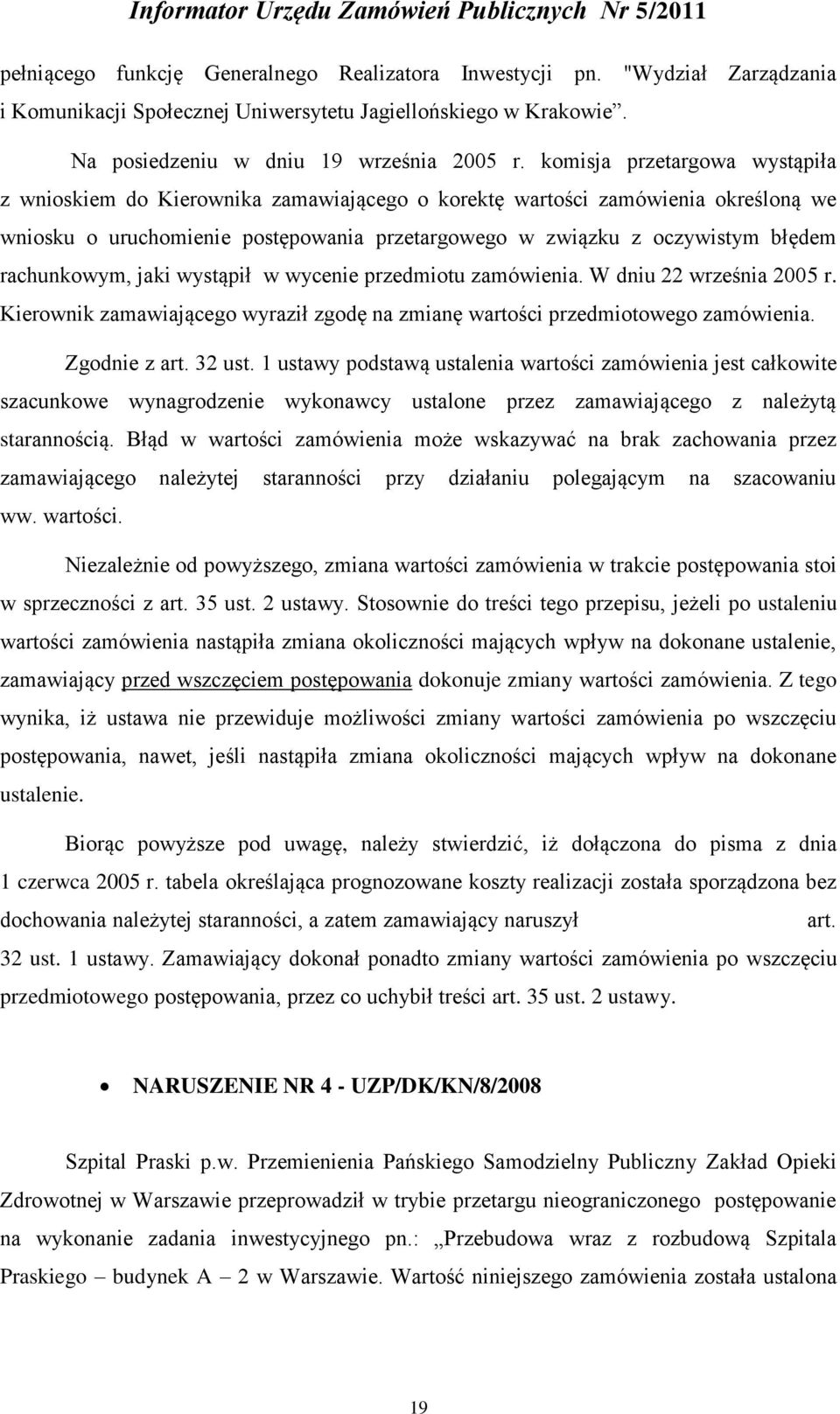 rachunkowym, jaki wystąpił w wycenie przedmiotu zamówienia. W dniu 22 września 2005 r. Kierownik zamawiającego wyraził zgodę na zmianę wartości przedmiotowego zamówienia. Zgodnie z art. 32 ust.