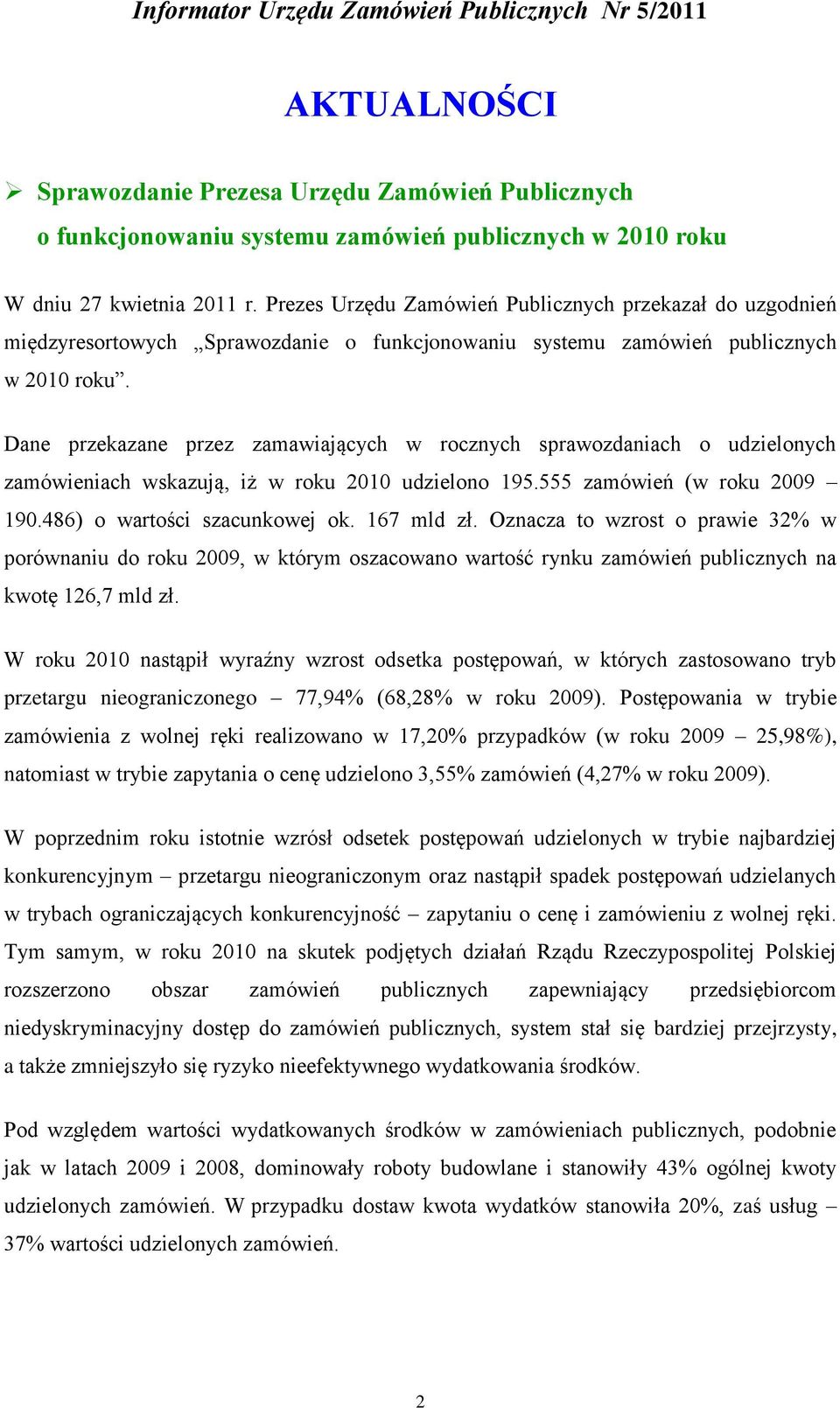 Dane przekazane przez zamawiających w rocznych sprawozdaniach o udzielonych zamówieniach wskazują, iż w roku 2010 udzielono 195.555 zamówień (w roku 2009 190.486) o wartości szacunkowej ok.