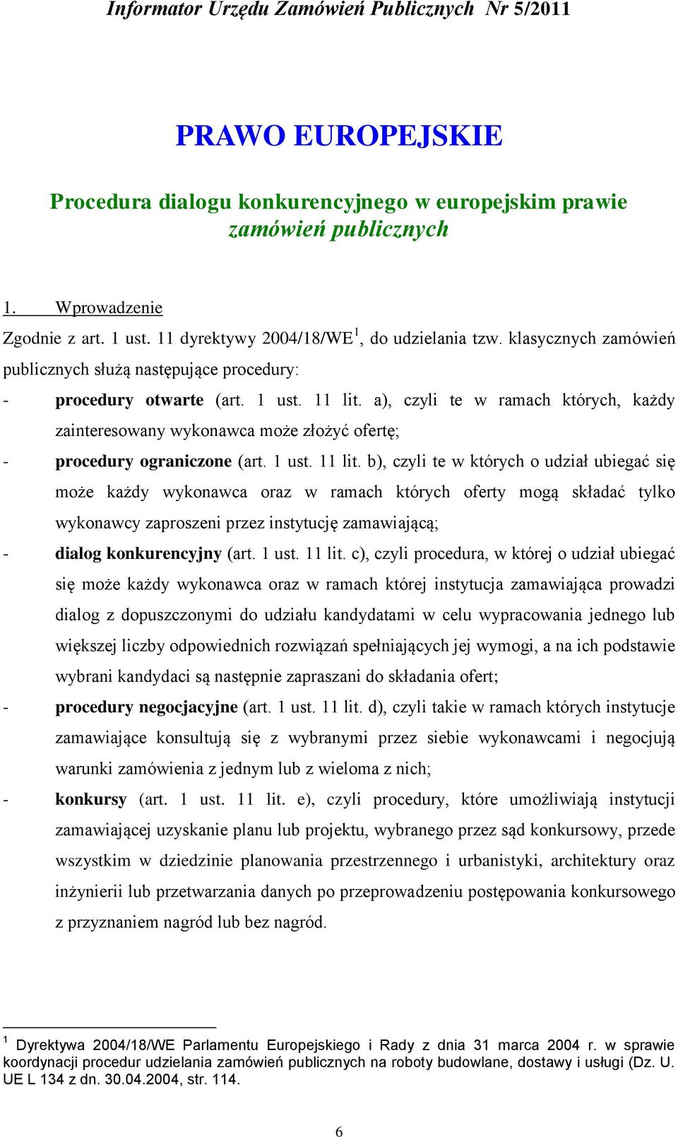 a), czyli te w ramach których, każdy zainteresowany wykonawca może złożyć ofertę; - procedury ograniczone (art. 1 ust. 11 lit.