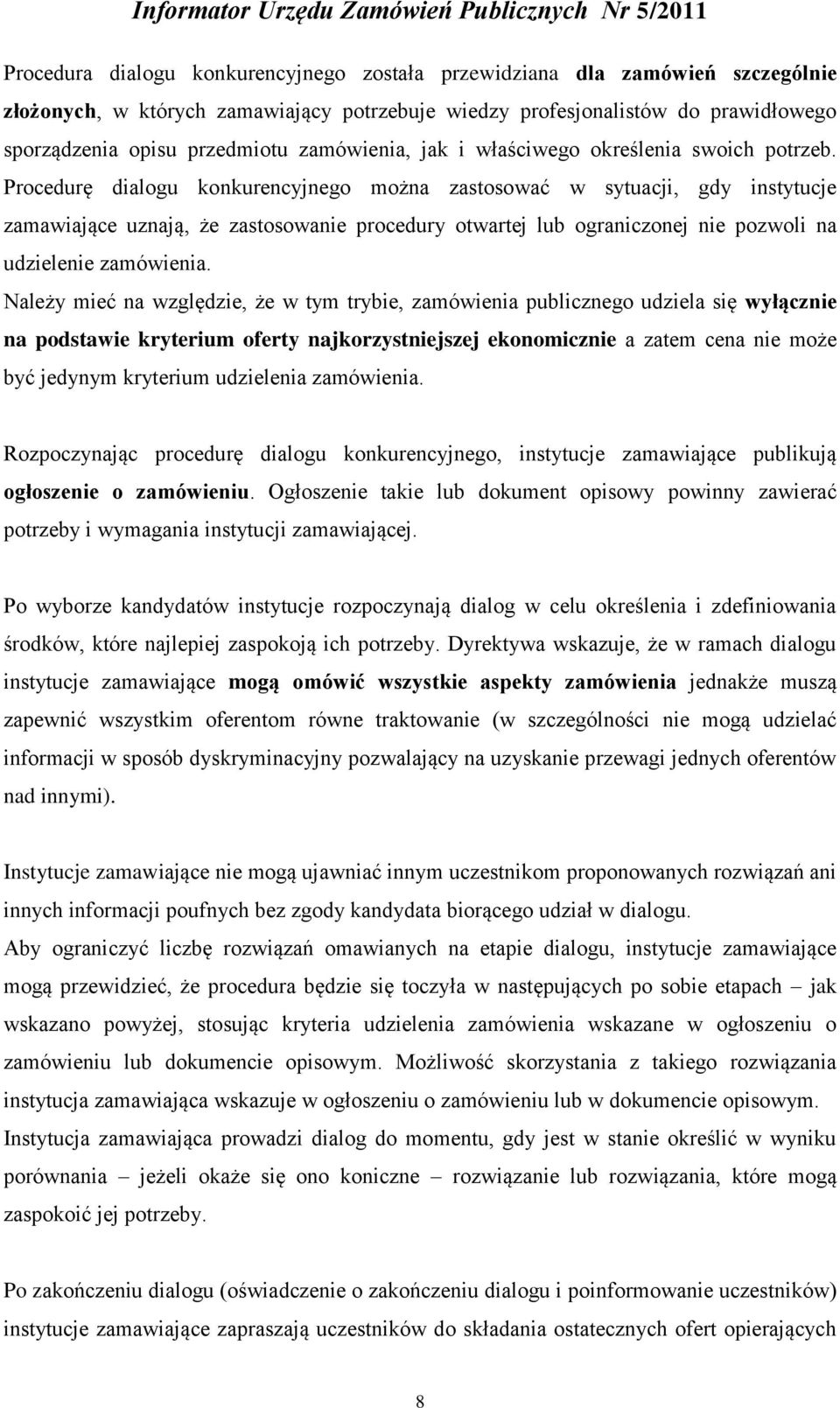 Procedurę dialogu konkurencyjnego można zastosować w sytuacji, gdy instytucje zamawiające uznają, że zastosowanie procedury otwartej lub ograniczonej nie pozwoli na udzielenie zamówienia.