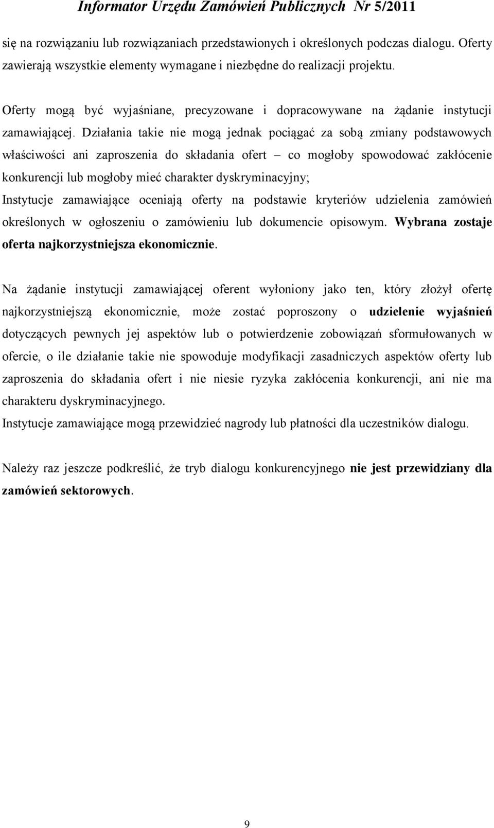 Działania takie nie mogą jednak pociągać za sobą zmiany podstawowych właściwości ani zaproszenia do składania ofert co mogłoby spowodować zakłócenie konkurencji lub mogłoby mieć charakter