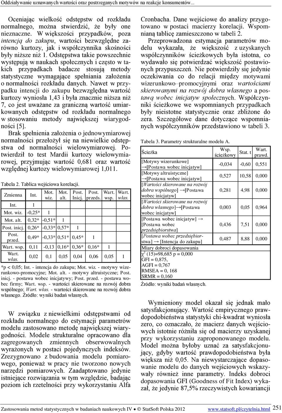 Odstępstwa takie powszechnie występują w naukach społecznych i często w takich przypadkach badacze stosują metody statystyczne wymagające spełniania założenia o normalności rozkładu danych.