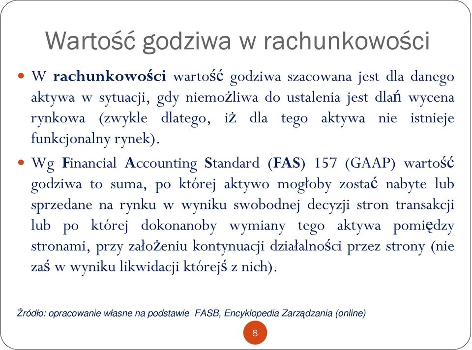 Wg Financial Accounting Standard (FAS) 157 (GAAP) wartość godziwa to suma, po której aktywo mogłoby zostać nabyte lub sprzedane na rynku w wyniku swobodnej decyzji