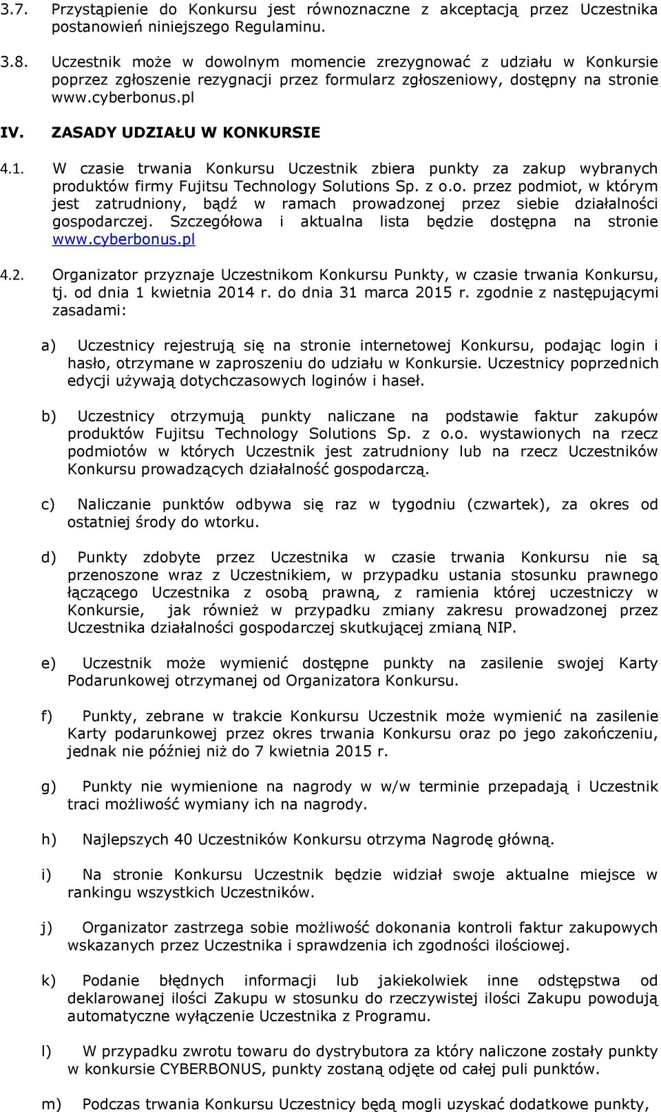 1. W czasie trwania Konkursu Uczestnik zbiera punkty za zakup wybranych produktów firmy Fujitsu Technology Solutions Sp. z o.o. przez podmiot, w którym jest zatrudniony, bądź w ramach prowadzonej przez siebie działalności gospodarczej.