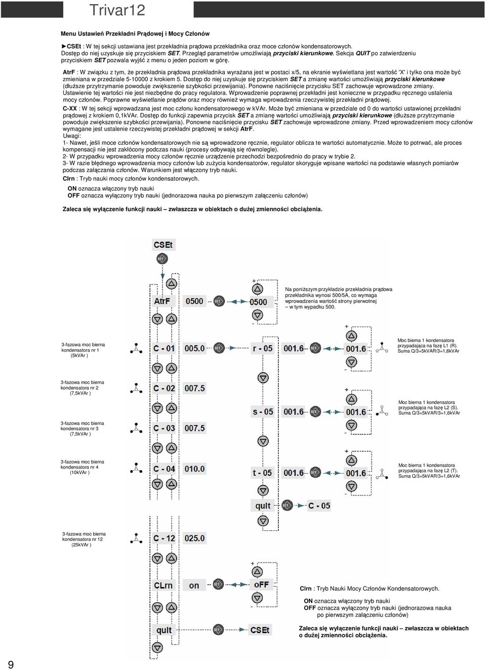 AtrF : W związku z tym, że przekładnia prądowa przekładnika wyrażana jest w postaci x/5, na ekranie wyświetlana jest wartość 'X' i tylko ona może być zmieniana w przedziale 5-10000 z krokiem 5.