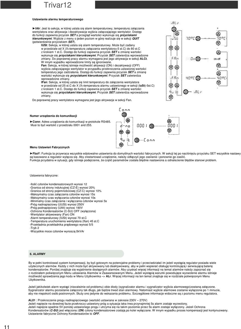 IUSt: Sekcja, w której ustala się alarm temperaturowy. Może być zadany w przedziale od X (X=temperatura załączania wentylatora+5 st.c) do 80 st.c z krokiem 1 st.c. Dostęp do funkcji zapewnia przycisk SET a zmianę wartości wykonuje się przyciskami kierunkowymi.