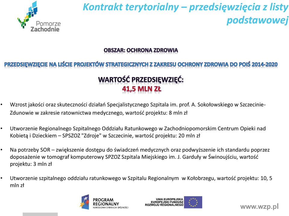 Opieki nad Kobietą i Dzieckiem SPSZOZ "Zdroje" w Szczecinie, wartość projektu: 20 mln zł Na potrzeby SOR zwiększenie dostępu do świadczeń medycznych oraz podwyższenie ich standardu