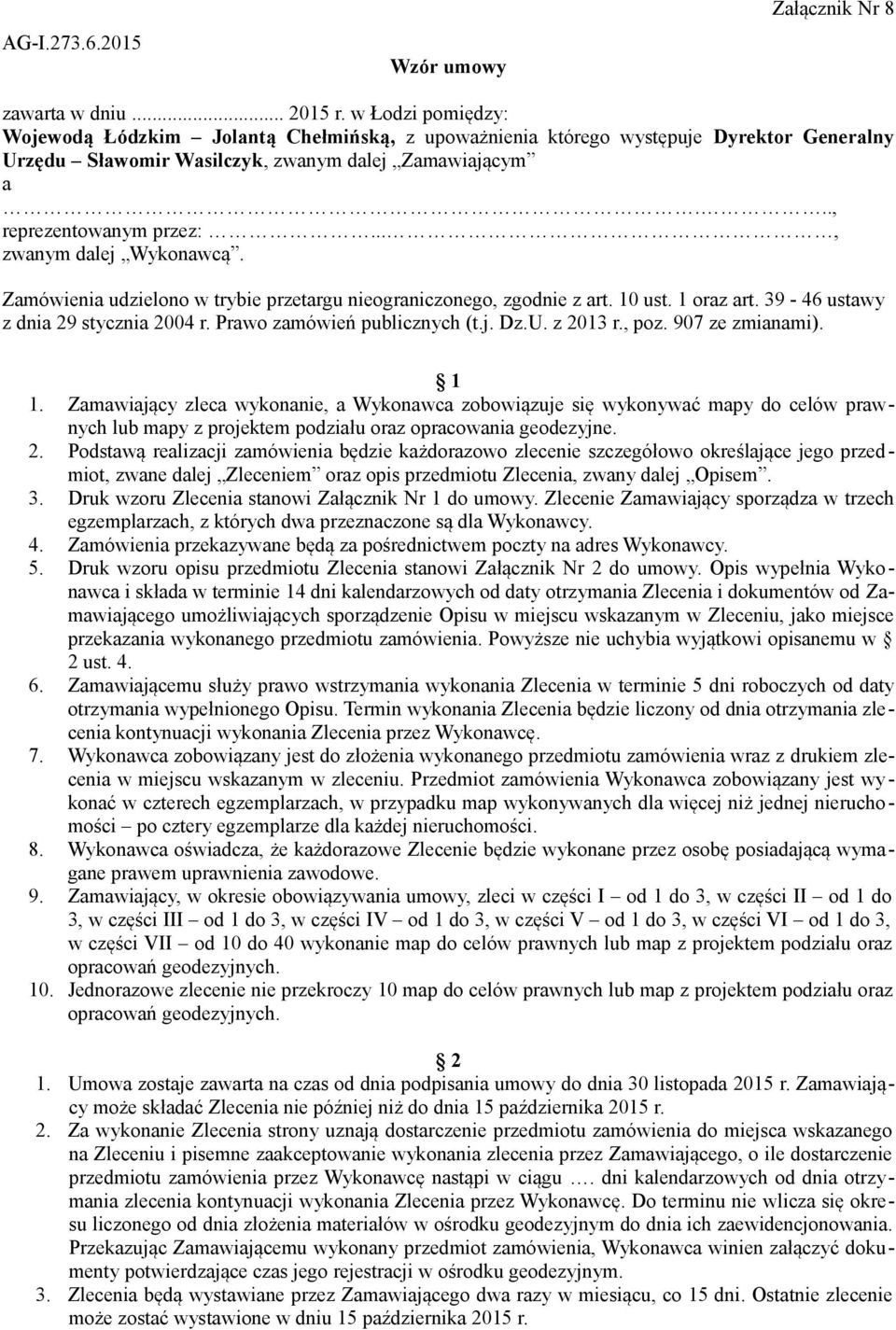 .., zwanym dalej Wykonawcą. Zamówienia udzielono w trybie przetargu nieograniczonego, zgodnie z art. 10 ust. 1 oraz art. 39-46 ustawy z dnia 29 stycznia 2004 r. Prawo zamówień publicznych (t.j. Dz.U.