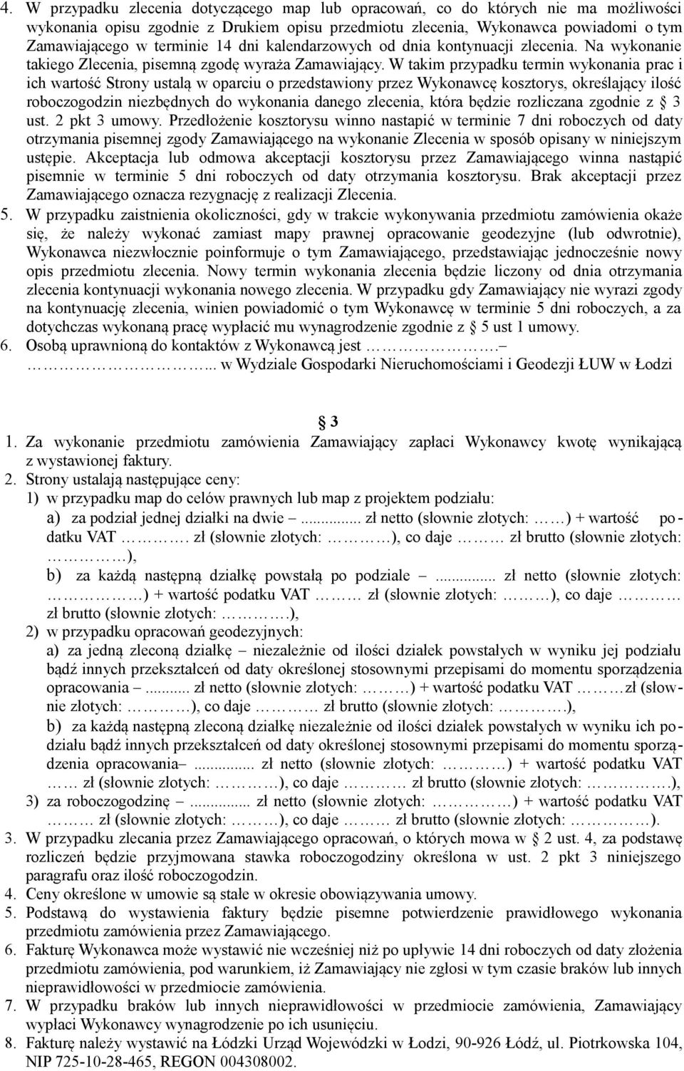 W takim przypadku termin wykonania prac i ich wartość Strony ustalą w oparciu o przedstawiony przez Wykonawcę kosztorys, określający ilość roboczogodzin niezbędnych do wykonania danego zlecenia,