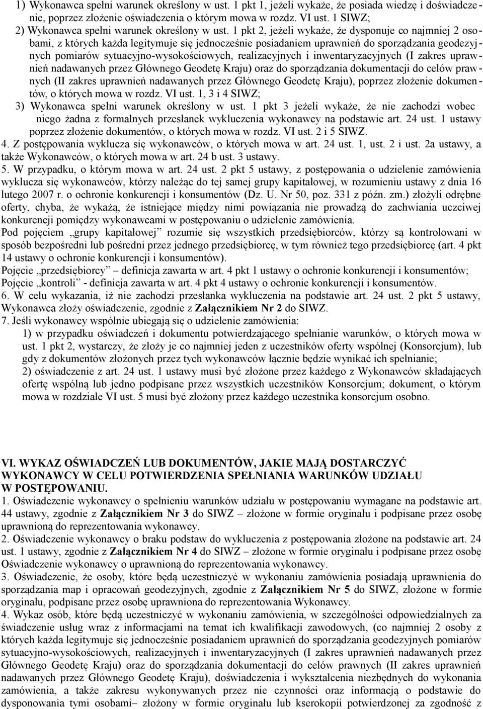 1 pkt 2, jeżeli wykaże, że dysponuje co najmniej 2 osobami, z których każda legitymuje się jednocześnie posiadaniem uprawnień do sporządzania geodezyjnych pomiarów sytuacyjno-wysokościowych,