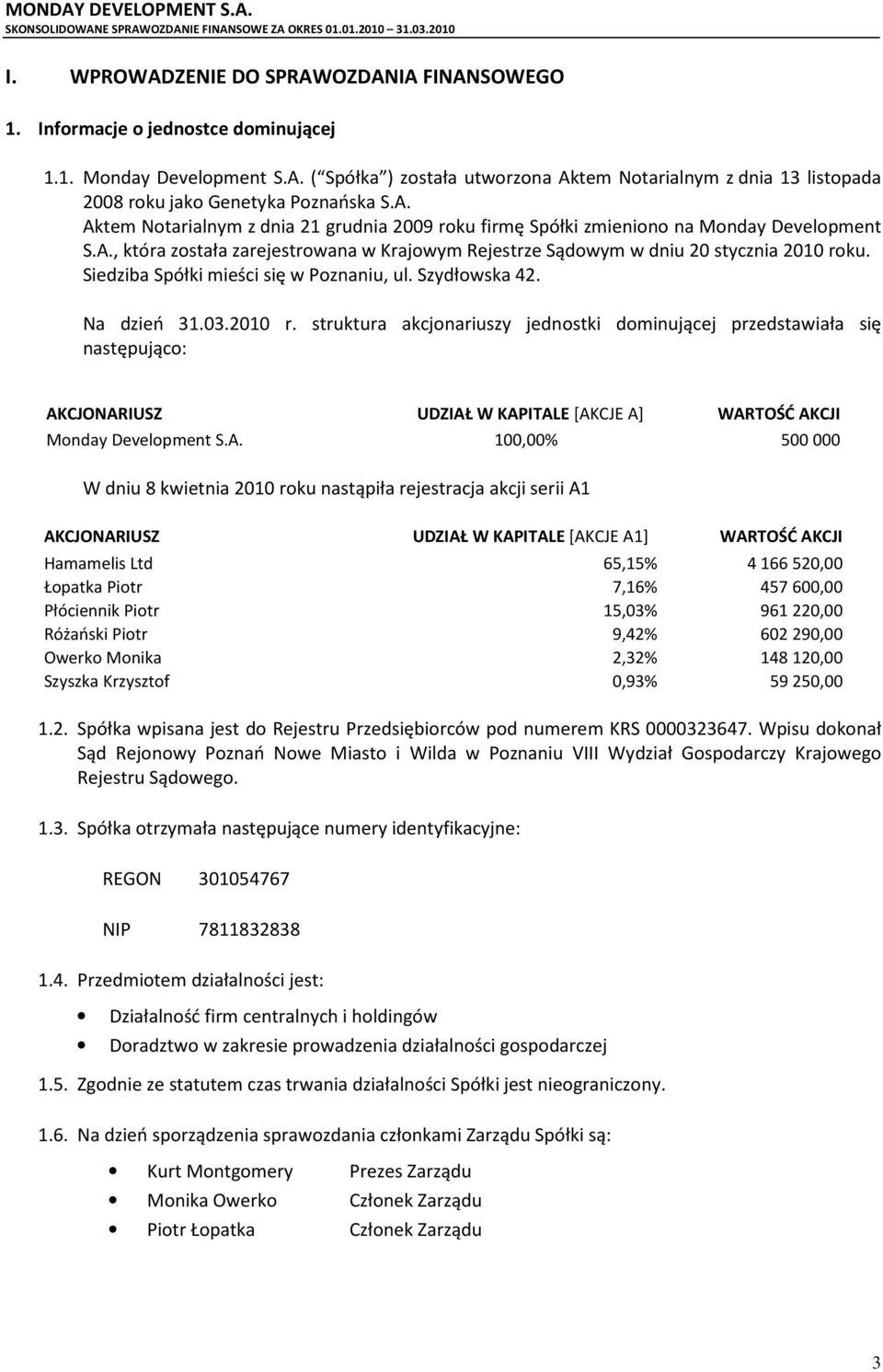 Siedziba Spółki mieści się w Poznaniu, ul. Szydłowska 42. Na dzień 31.03.2010 r.