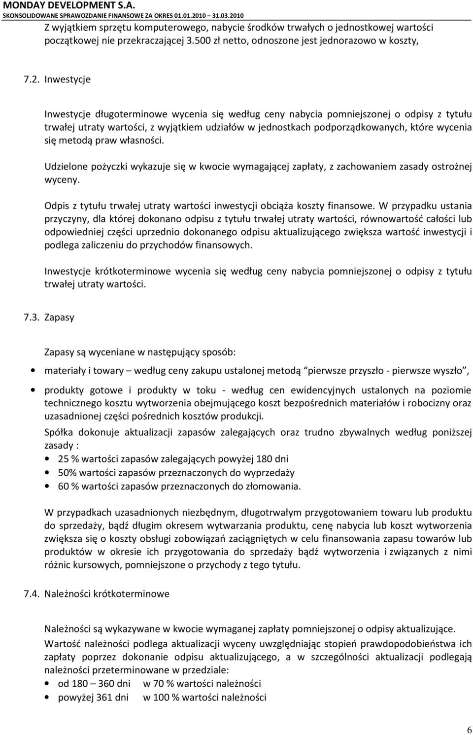 metodą praw własności. Udzielone pożyczki wykazuje się w kwocie wymagającej zapłaty, z zachowaniem zasady ostrożnej wyceny. Odpis z tytułu trwałej utraty wartości inwestycji obciąża koszty finansowe.