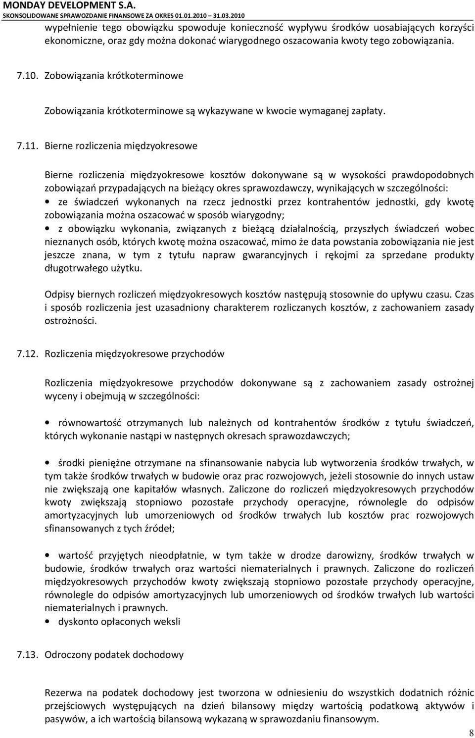 Bierne rozliczenia międzyokresowe Bierne rozliczenia międzyokresowe kosztów dokonywane są w wysokości prawdopodobnych zobowiązań przypadających na bieżący okres sprawozdawczy, wynikających w