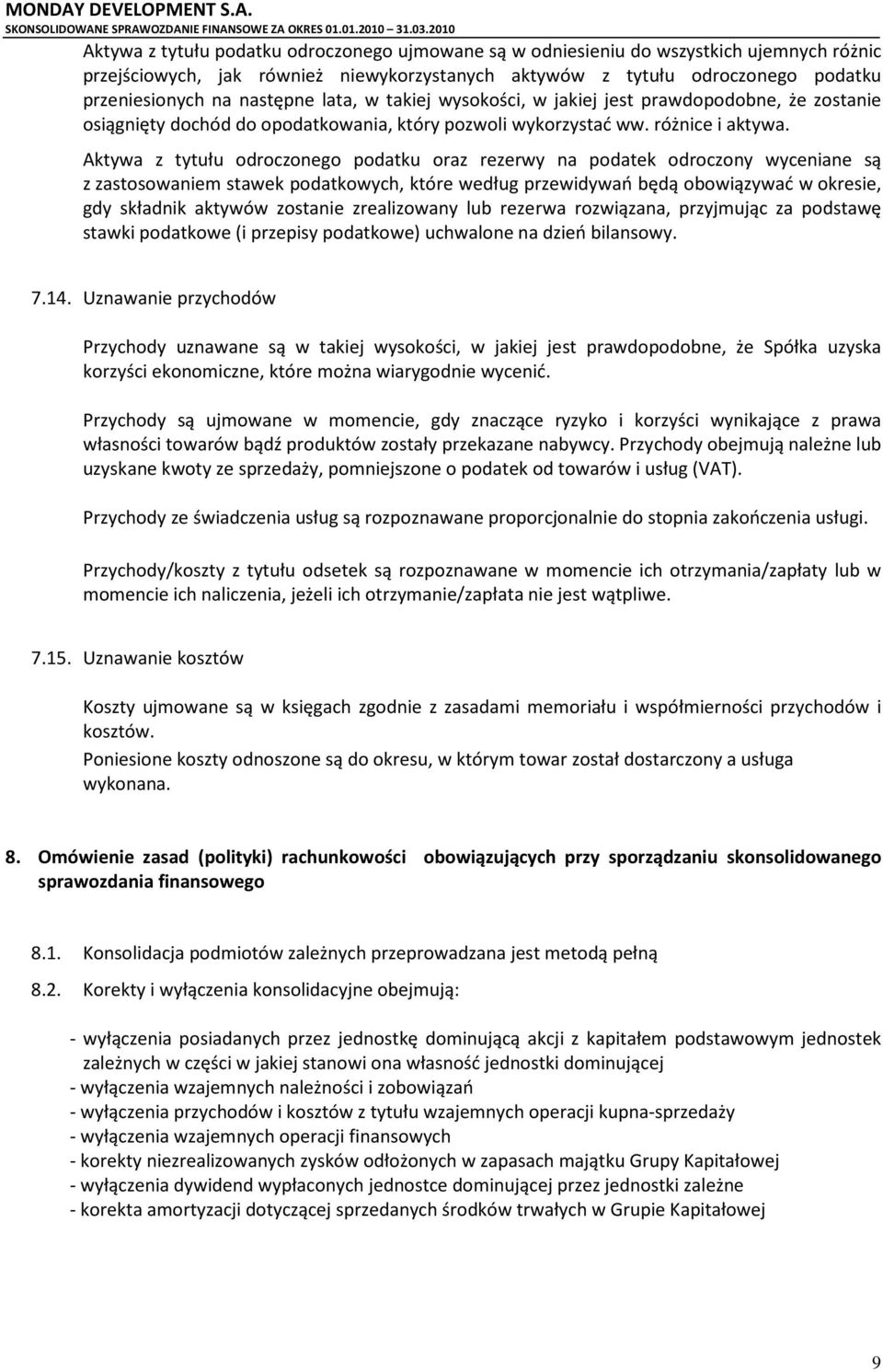 Aktywa z tytułu odroczonego podatku oraz rezerwy na podatek odroczony wyceniane są z zastosowaniem stawek podatkowych, które według przewidywań będą obowiązywać w okresie, gdy składnik aktywów