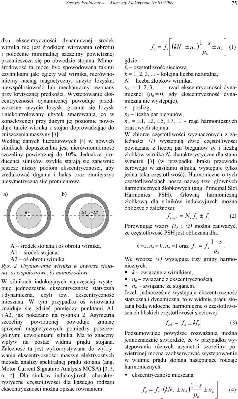 Wytępowanie ekcentyczności dynamicznej powoduje pzedwczene zuŝycie łoŝyk, gzanie ię łoŝyk i niekontolowany ubytek maowania, co w konekwencji pzy duŝym jej poziomie powoduje tacie winika o tojan