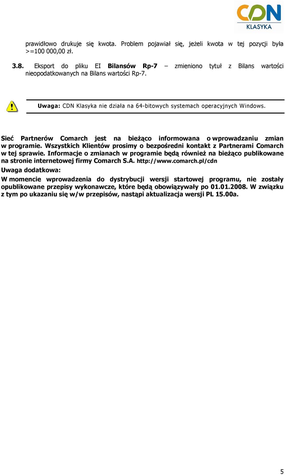 Sieć Partnerów Comarch jest na bieŝąco informowana o wprowadzaniu zmian w programie. Wszystkich Klientów prosimy o bezpośredni kontakt z Partnerami Comarch w tej sprawie.