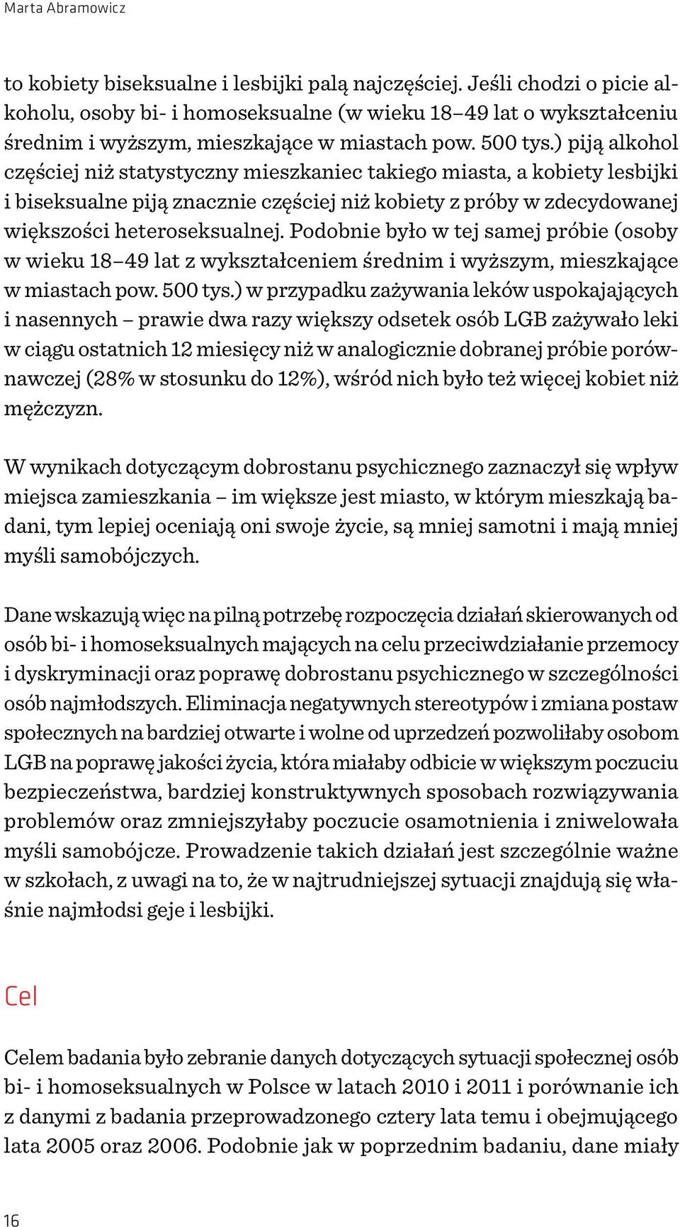 ) piją alkohol częściej niż statystyczny mieszkaniec takiego miasta, a kobiety lesbijki i biseksualne piją znacznie częściej niż kobiety z próby w zdecydowanej większości heteroseksualnej.