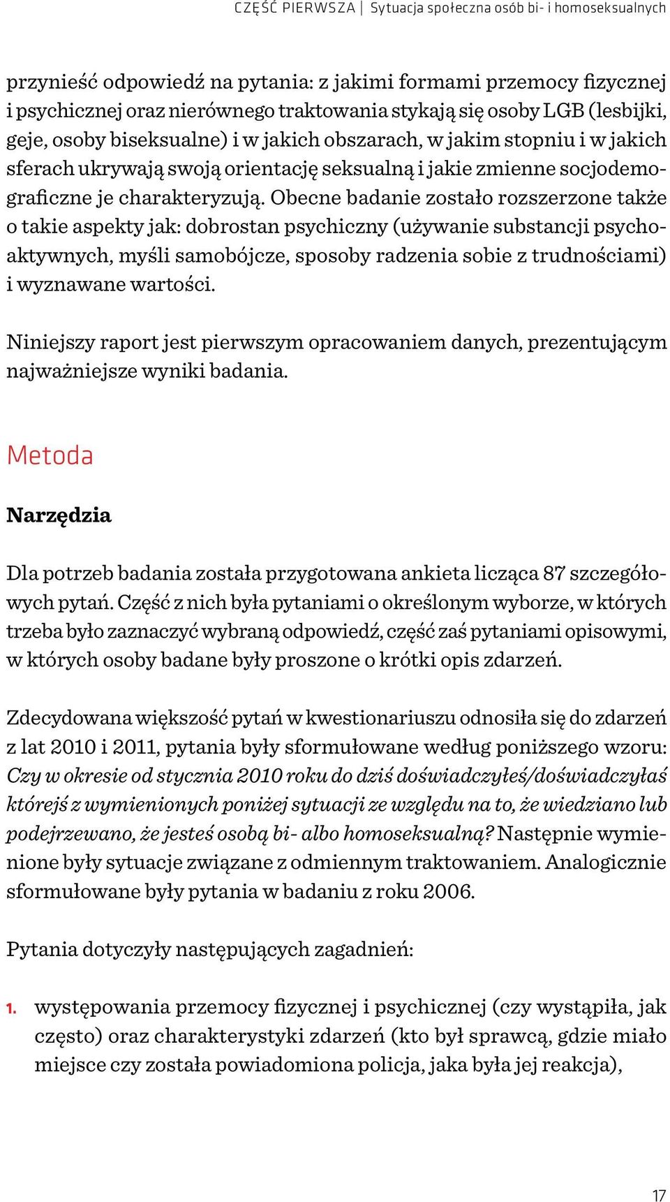 Obecne badanie zostało rozszerzone także o takie aspekty jak: dobrostan psychiczny (używanie substancji psychoaktywnych, myśli samobójcze, sposoby radzenia sobie z trudnościami) i wyznawane wartości.