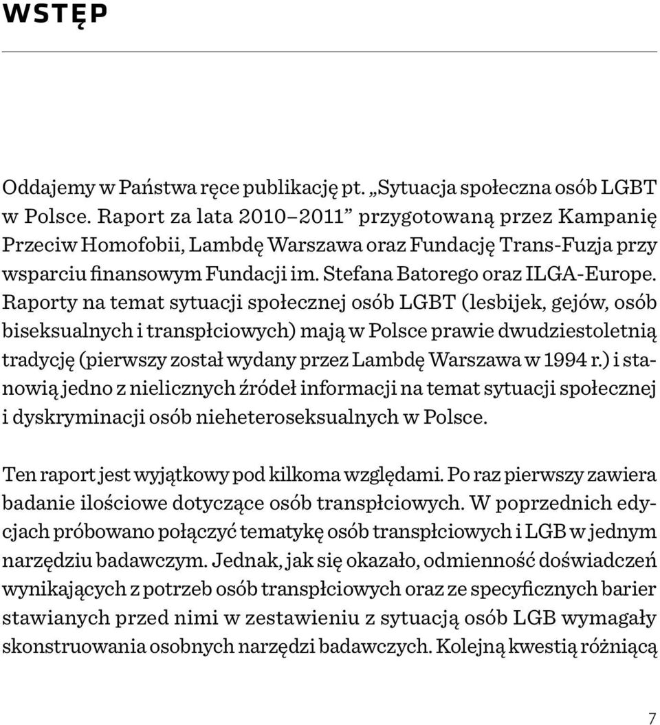 Raporty na temat sytuacji społecznej osób LGBT (lesbijek, gejów, osób biseksualnych i transpłciowych) mają w Polsce prawie dwudziestoletnią tradycję (pierwszy został wydany przez Lambdę Warszawa w