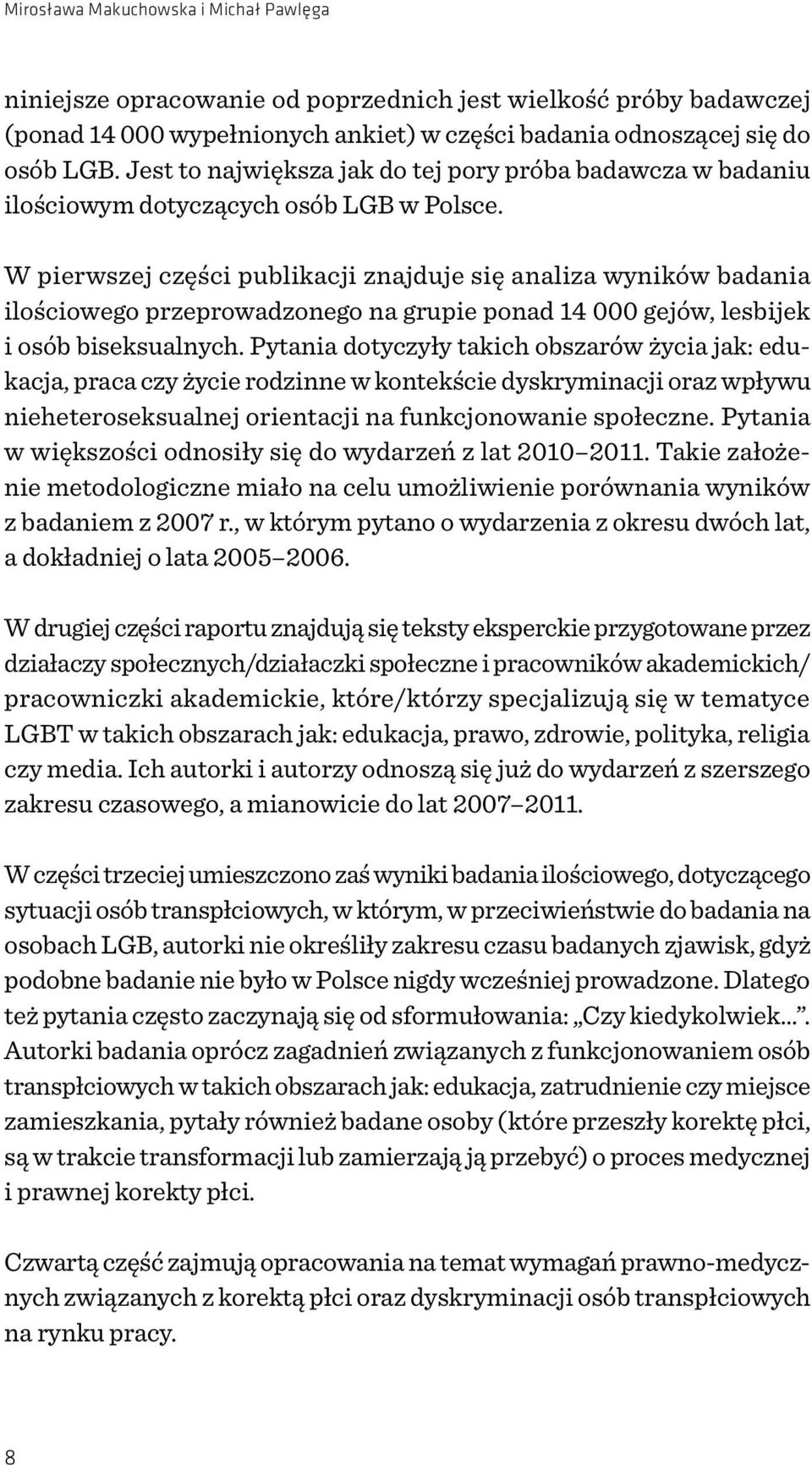 W pierwszej części publikacji znajduje się analiza wyników badania ilościowego przeprowadzonego na grupie ponad 14 000 gejów, lesbijek i osób biseksualnych.