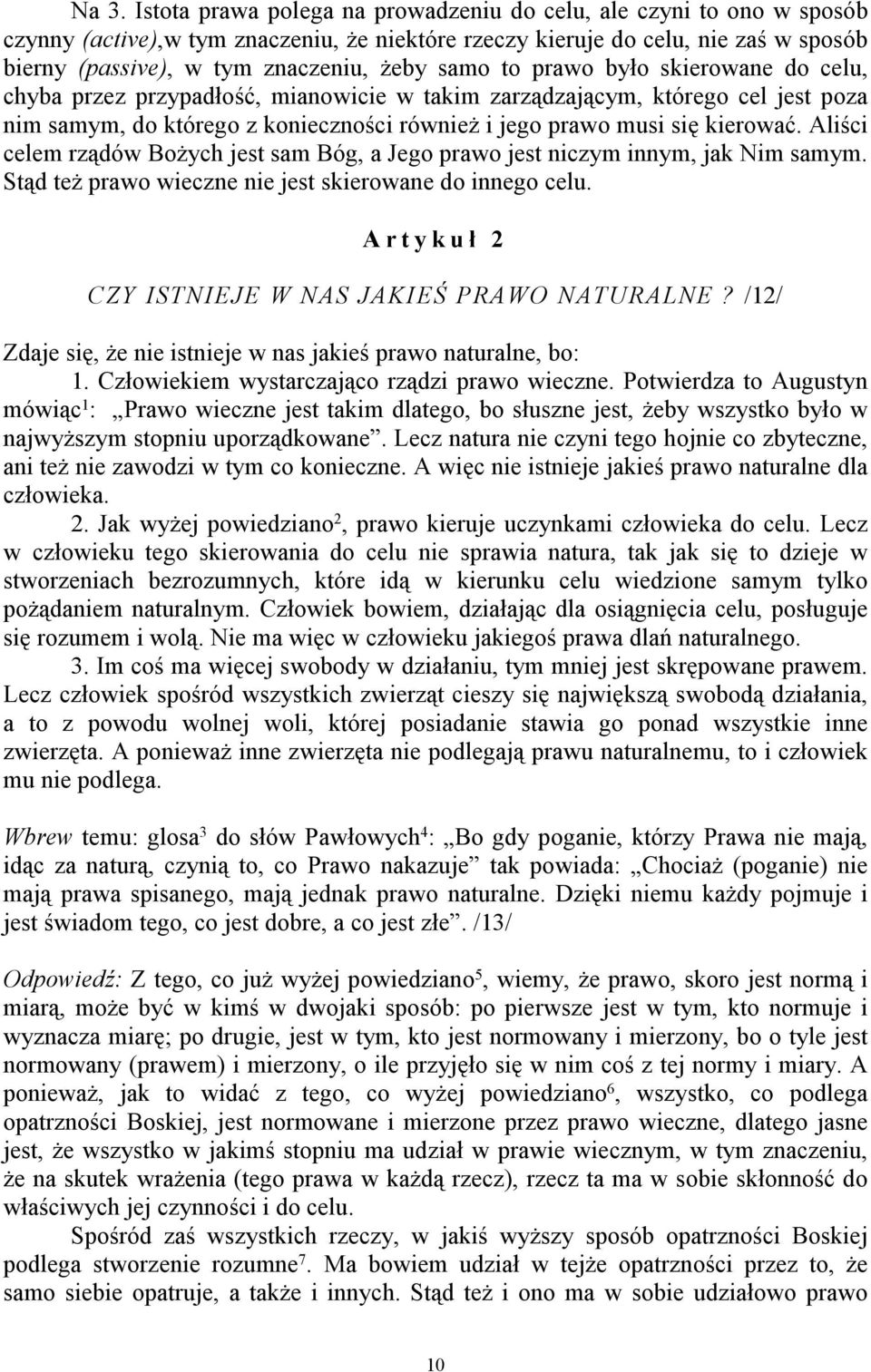 kierować. Aliści celem rządów Bożych jest sam Bóg, a Jego prawo jest niczym innym, jak Nim samym. Stąd też prawo wieczne nie jest skierowane do innego celu.