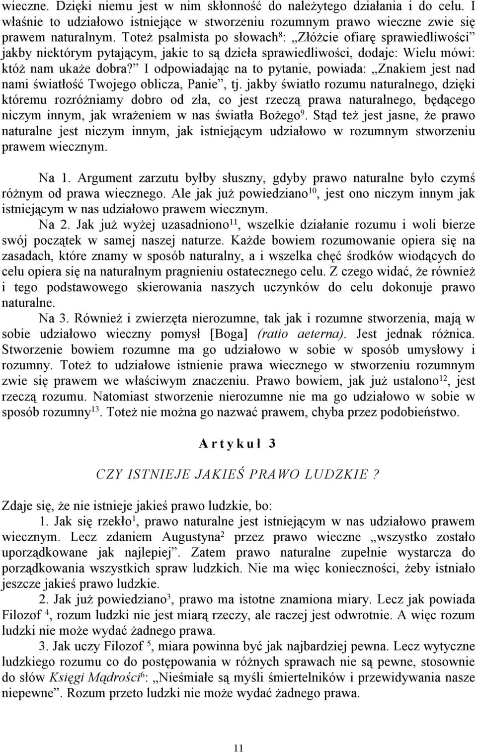 I odpowiadając na to pytanie, powiada: Znakiem jest nad nami światłość Twojego oblicza, Panie, tj.