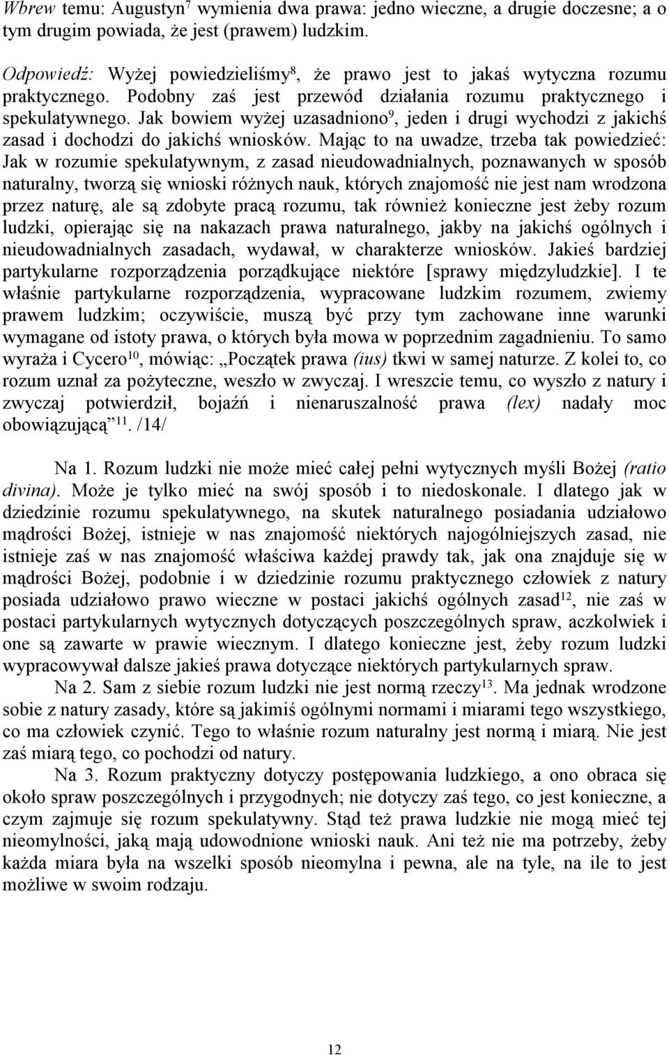 Jak bowiem wyżej uzasadniono 9, jeden i drugi wychodzi z jakichś zasad i dochodzi do jakichś wniosków.