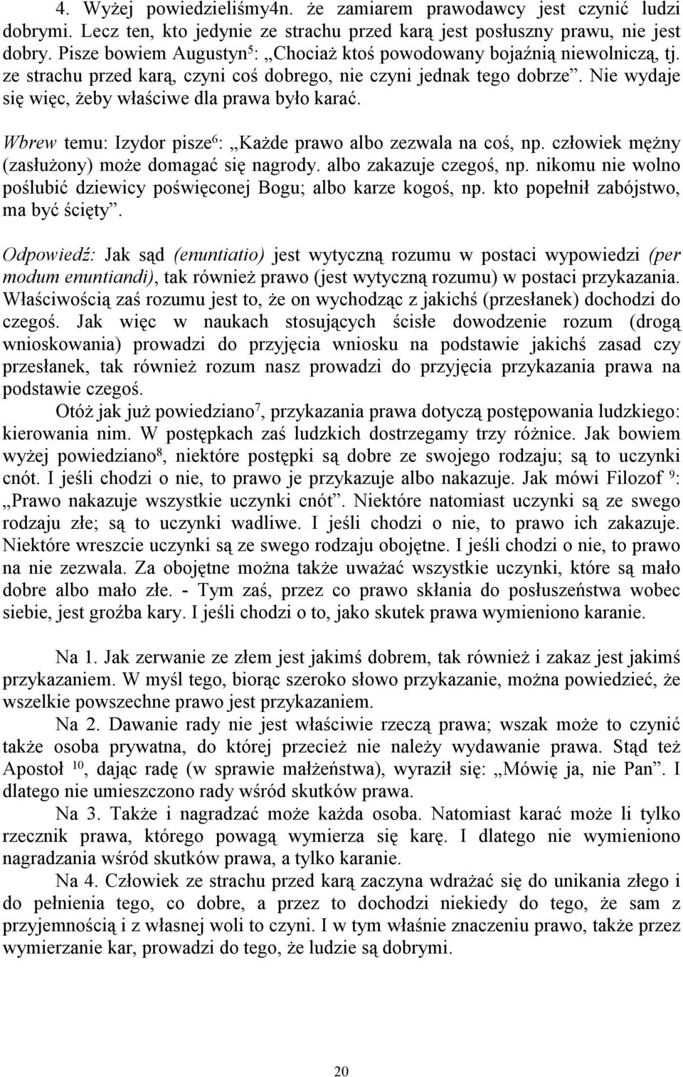 Nie wydaje się więc, żeby właściwe dla prawa było karać. Wbrew temu: Izydor pisze 6 : Każde prawo albo zezwala na coś, np. człowiek mężny (zasłużony) może domagać się nagrody.