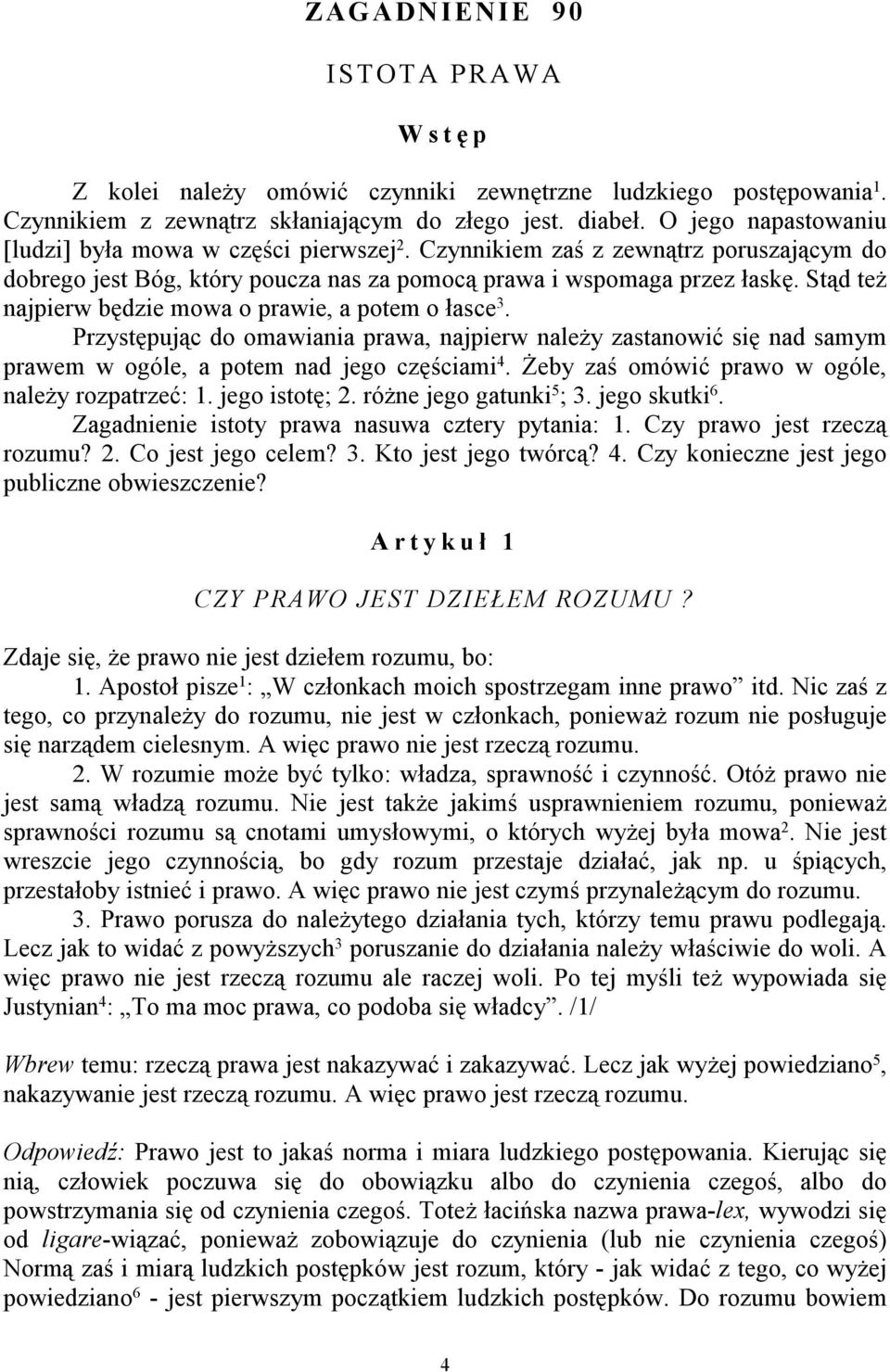 Stąd też najpierw będzie mowa o prawie, a potem o łasce 3. Przystępując do omawiania prawa, najpierw należy zastanowić się nad samym prawem w ogóle, a potem nad jego częściami 4.