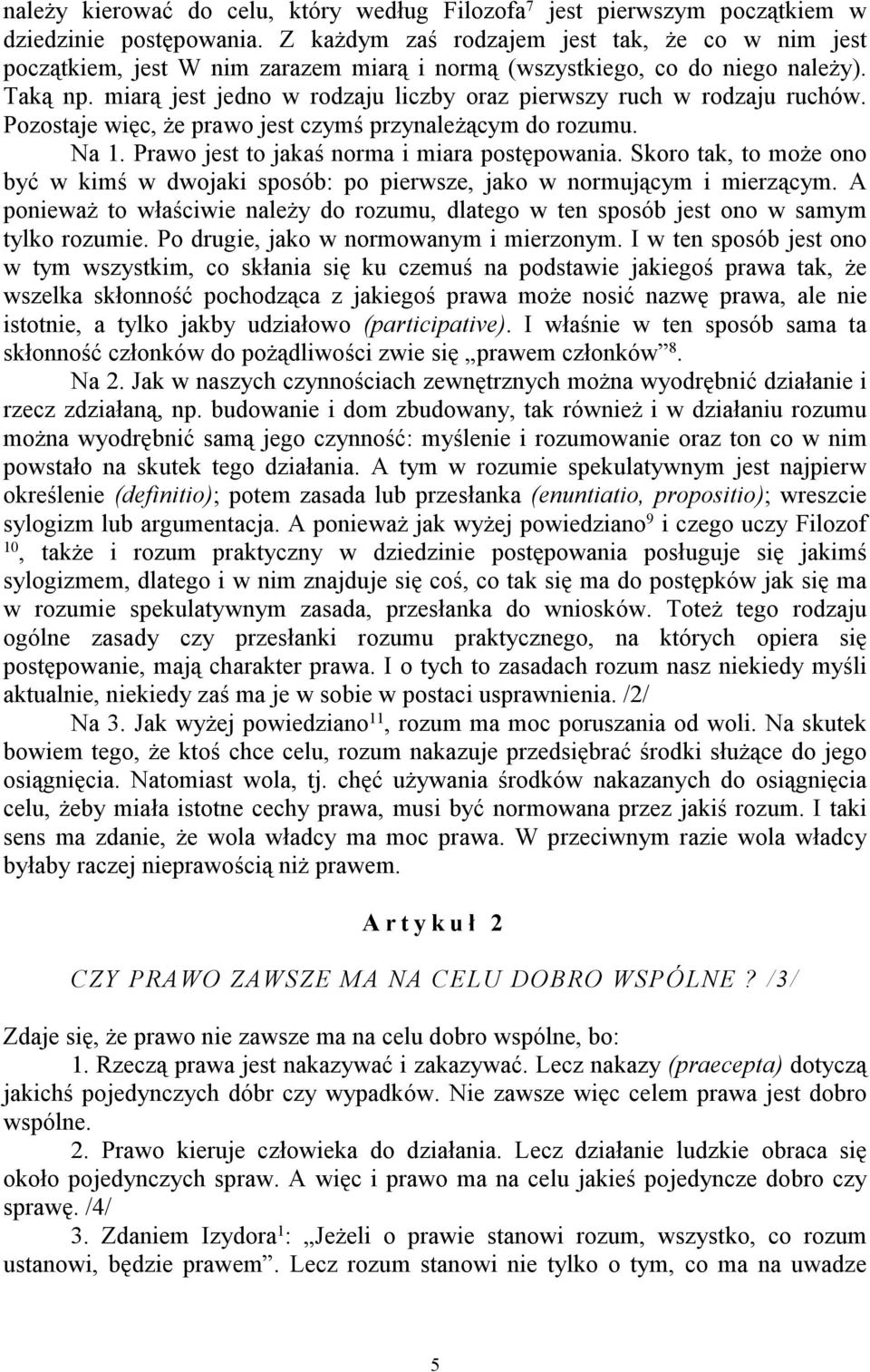 miarą jest jedno w rodzaju liczby oraz pierwszy ruch w rodzaju ruchów. Pozostaje więc, że prawo jest czymś przynależącym do rozumu. Na 1. Prawo jest to jakaś norma i miara postępowania.