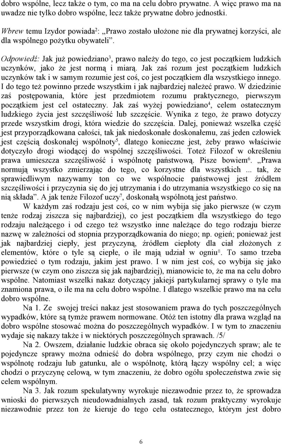 Odpowiedź: Jak już powiedziano 3, prawo należy do tego, co jest początkiem ludzkich uczynków, jako że jest normą i miarą.
