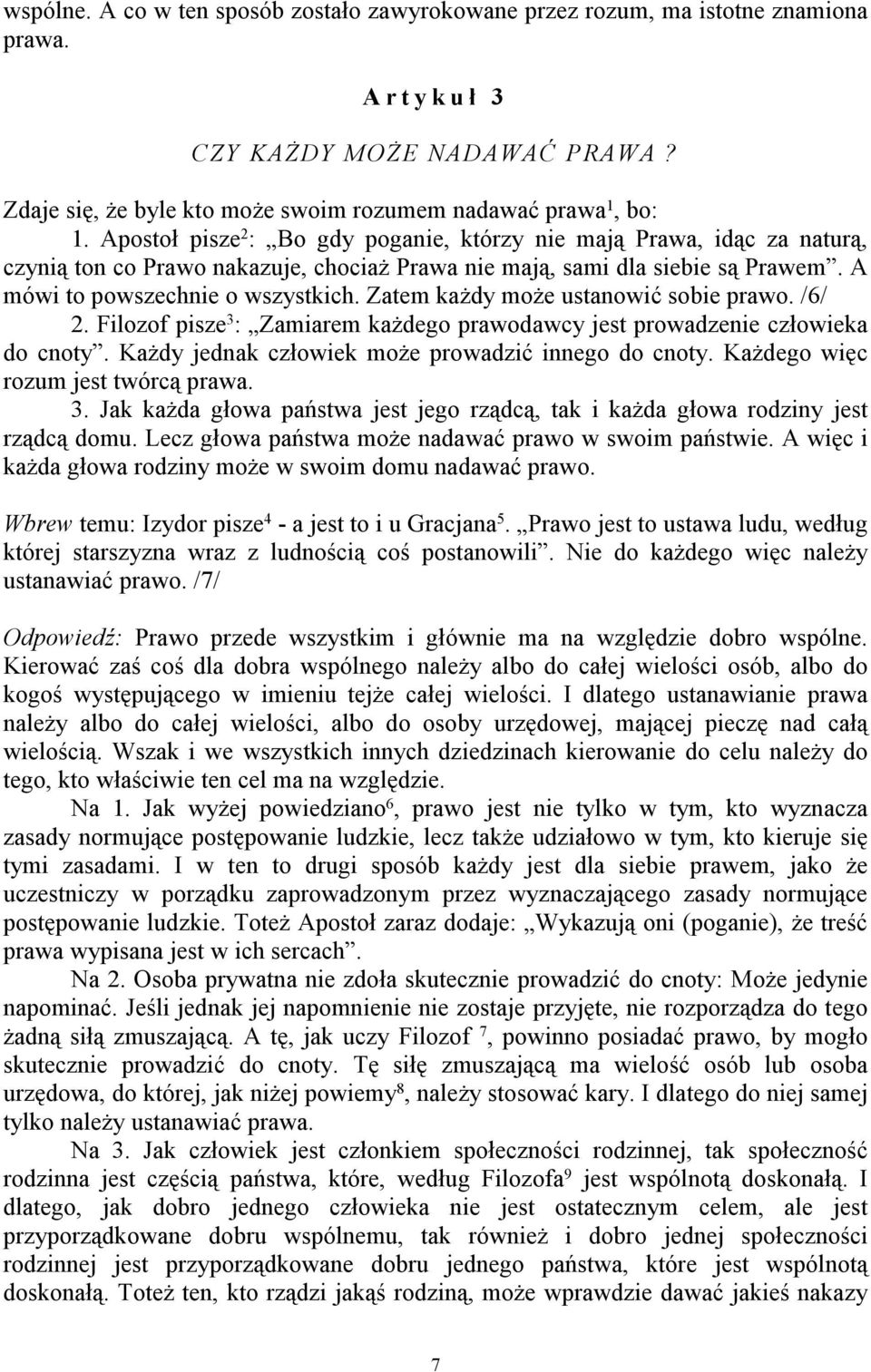 Zatem każdy może ustanowić sobie prawo. /6/ 2. Filozof pisze 3 : Zamiarem każdego prawodawcy jest prowadzenie człowieka do cnoty. Każdy jednak człowiek może prowadzić innego do cnoty.