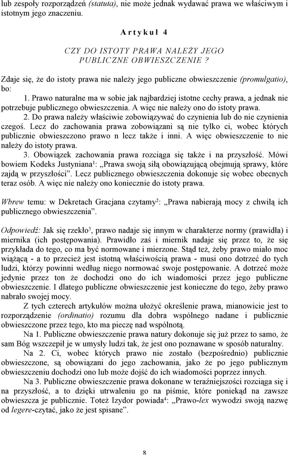 Prawo naturalne ma w sobie jak najbardziej istotne cechy prawa, a jednak nie potrzebuje publicznego obwieszczenia. A więc nie należy ono do istoty prawa. 2.