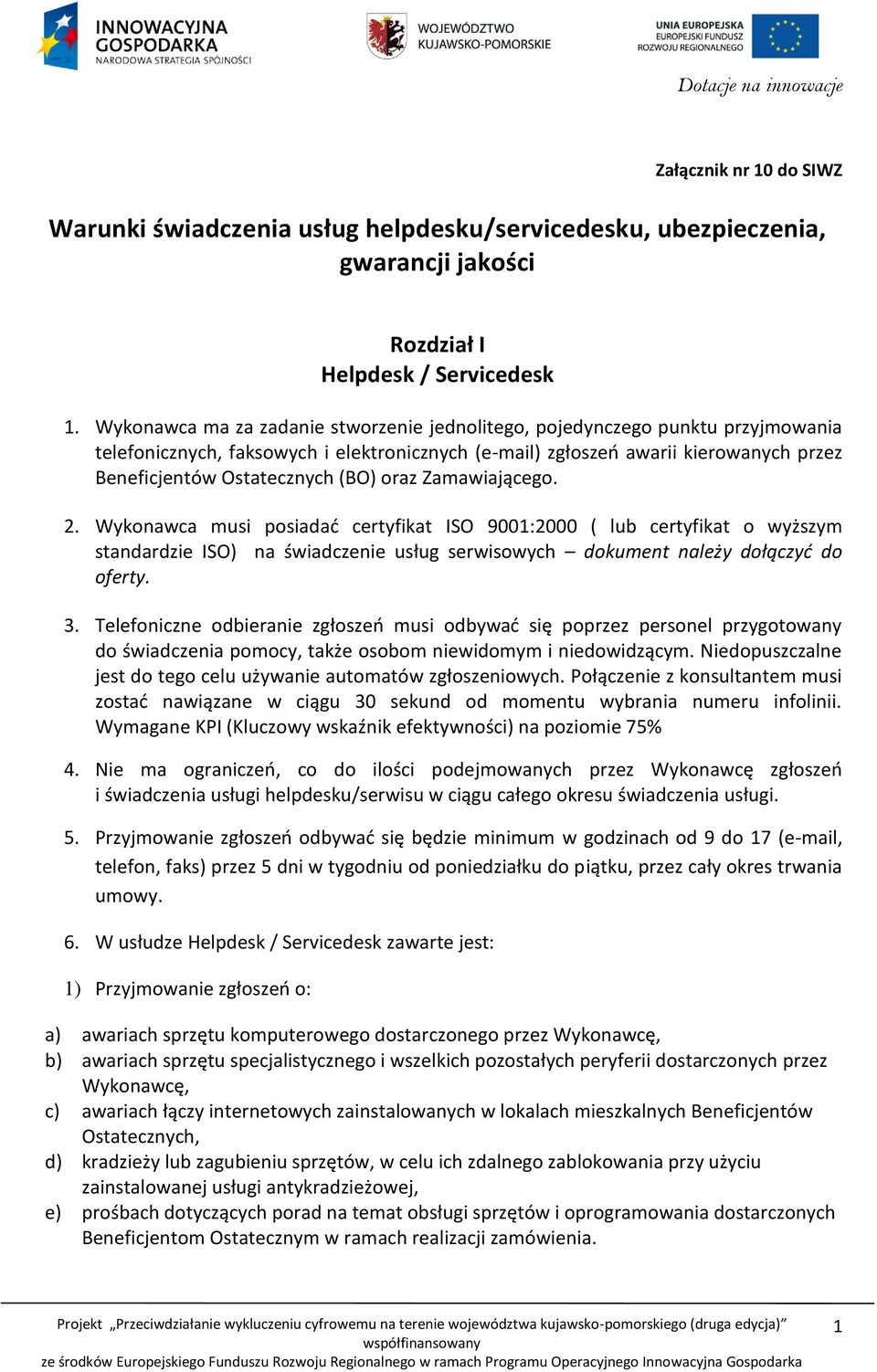 oraz Zamawiającego. 2. Wykonawca musi posiadać certyfikat ISO 9001:2000 ( lub certyfikat o wyższym standardzie ISO) na świadczenie usług serwisowych dokument należy dołączyć do oferty. 3.