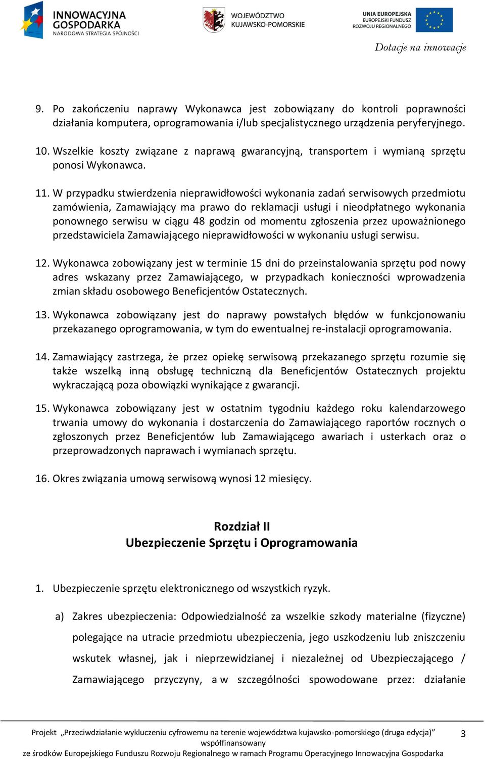 W przypadku stwierdzenia nieprawidłowości wykonania zadań serwisowych przedmiotu zamówienia, Zamawiający ma prawo do reklamacji usługi i nieodpłatnego wykonania ponownego serwisu w ciągu 48 godzin od